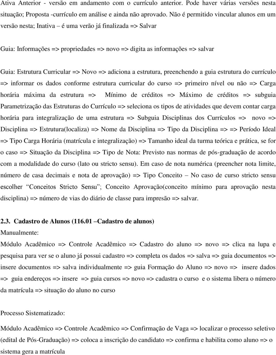 => Novo => adiciona a estrutura, preenchendo a guia estrutura do currículo => informar os dados conforme estrutura curricular do curso => primeiro nível ou não => Carga horária máxima da estrutura =>