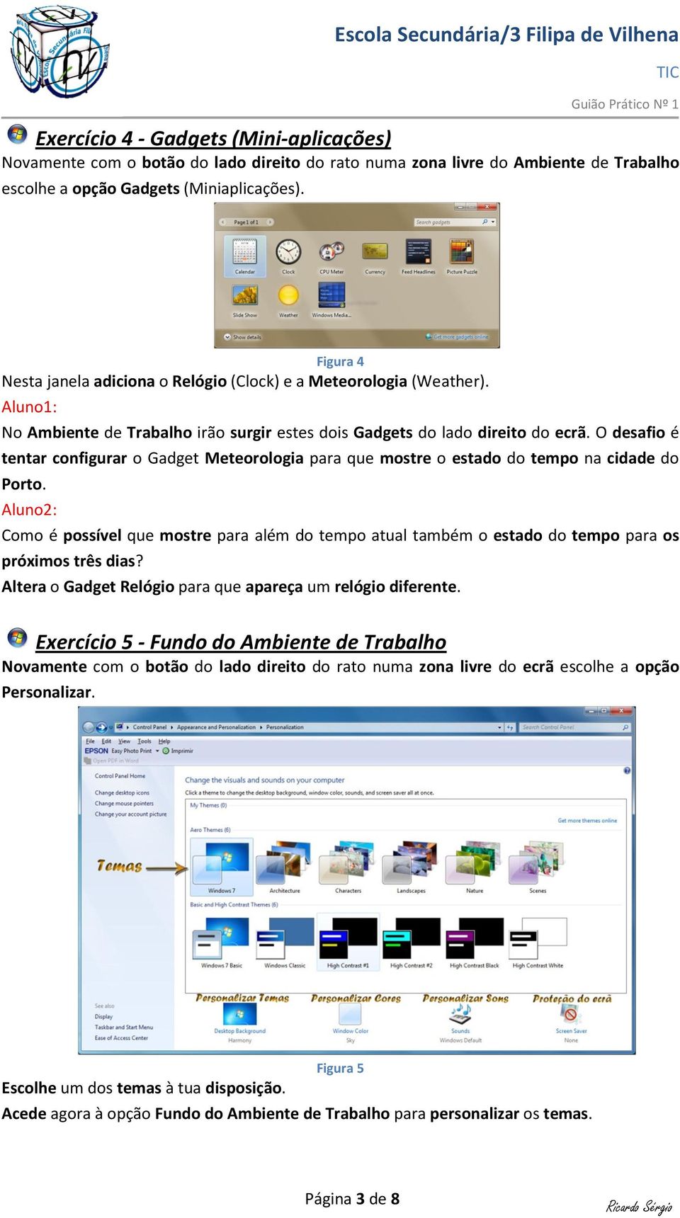 O desafio é tentar configurar o Gadget Meteorologia para que mostre o estado do tempo na cidade do Porto.