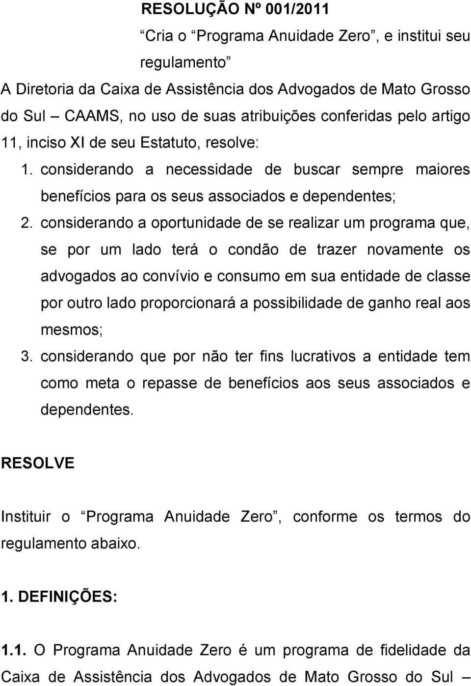 considerando a oportunidade de se realizar um programa que, se por um lado terá o condão de trazer novamente os advogados ao convívio e consumo em sua entidade de classe por outro lado proporcionará