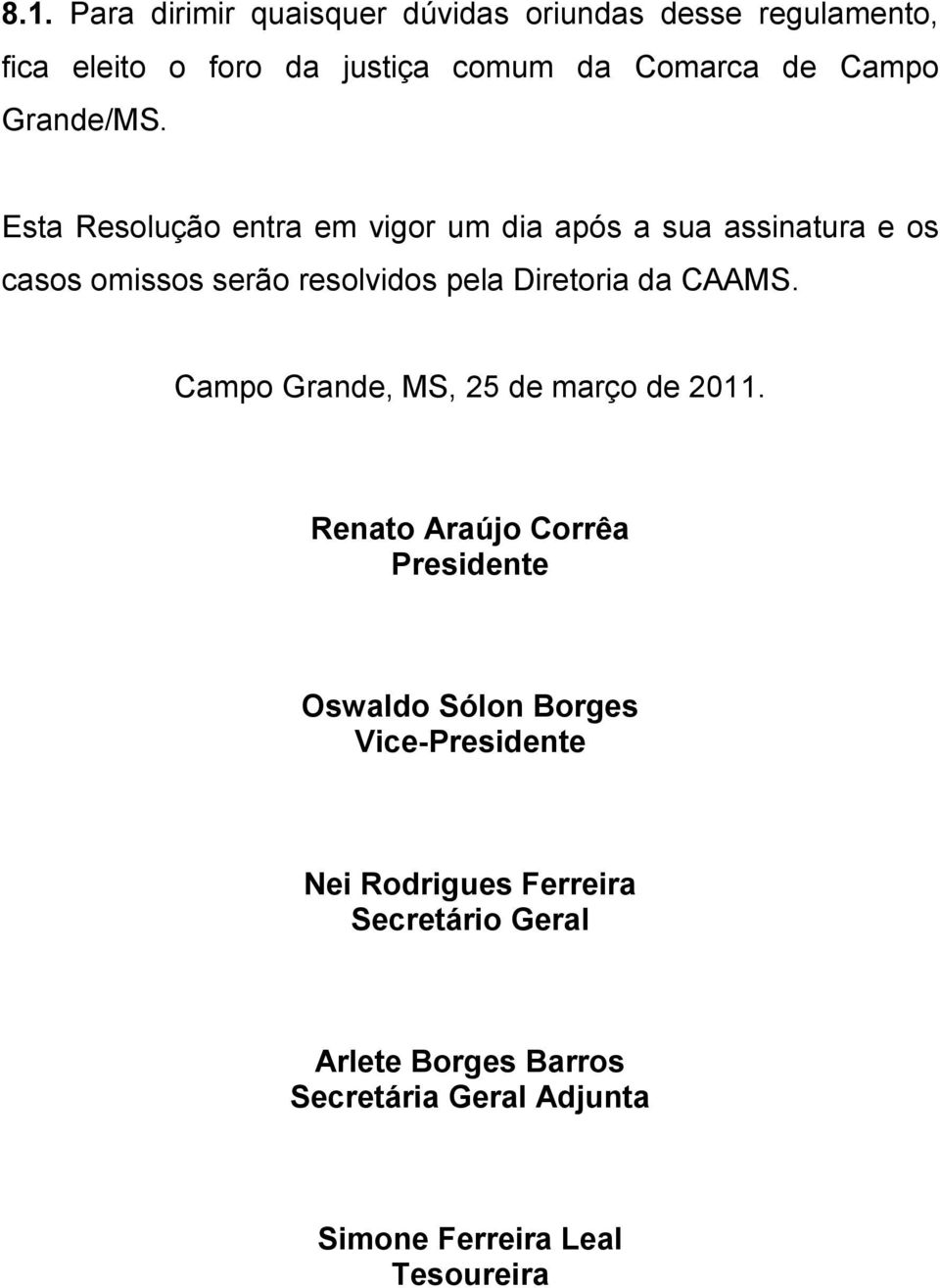 Esta Resolução entra em vigor um dia após a sua assinatura e os casos omissos serão resolvidos pela Diretoria da CAAMS.