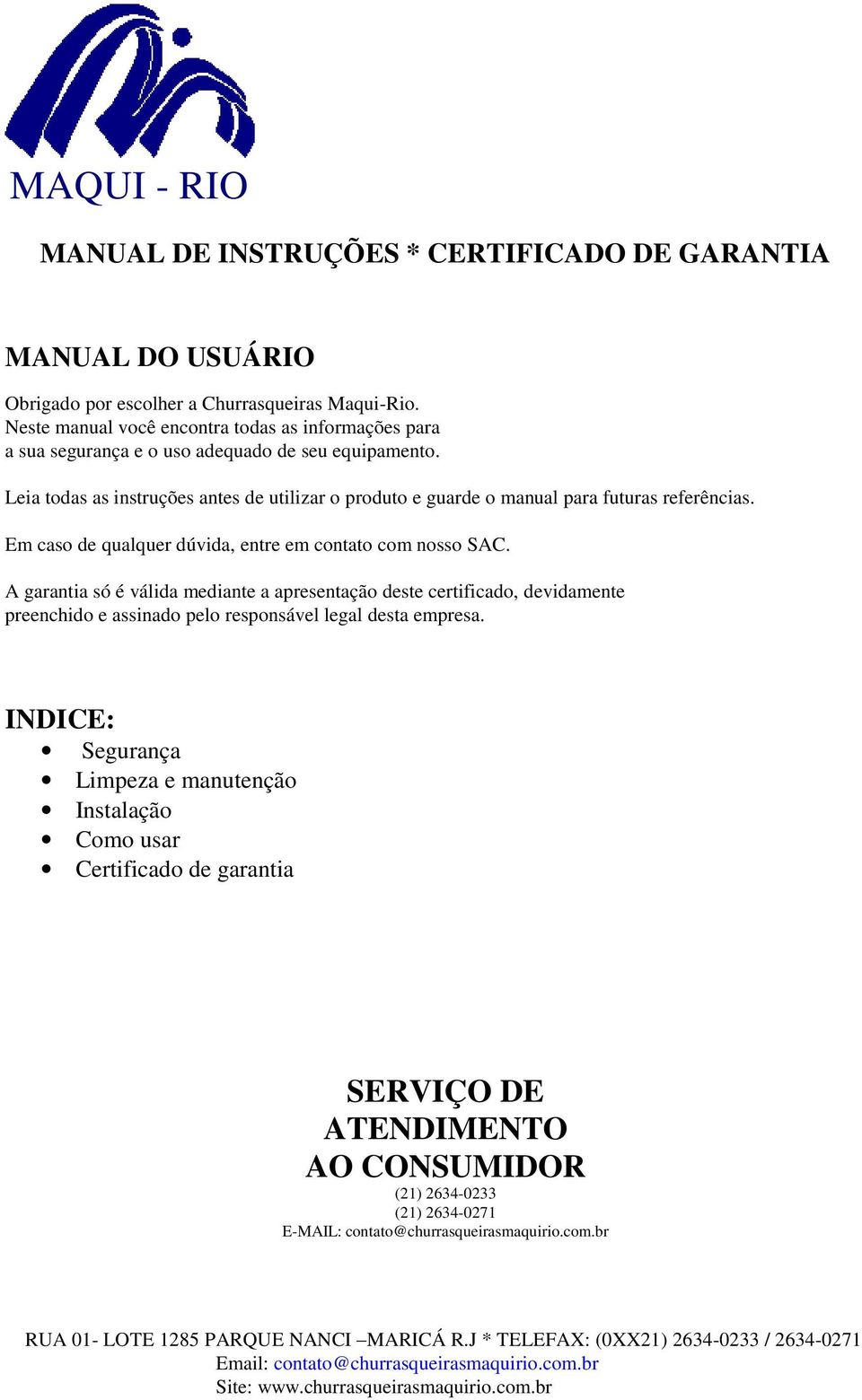 Leia todas as instruções antes de utilizar o produto e guarde o manual para futuras referências. Em caso de qualquer dúvida, entre em contato com nosso SAC.