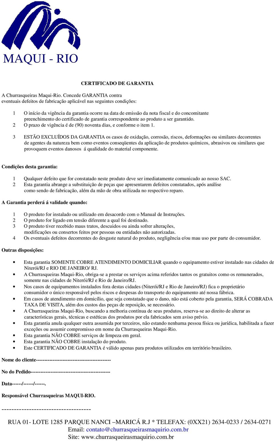 do certificado de garantia correspondente ao produto a ser garantido. 2 O prazo de vigência é de (90) noventa dias, e conforme o item 1.