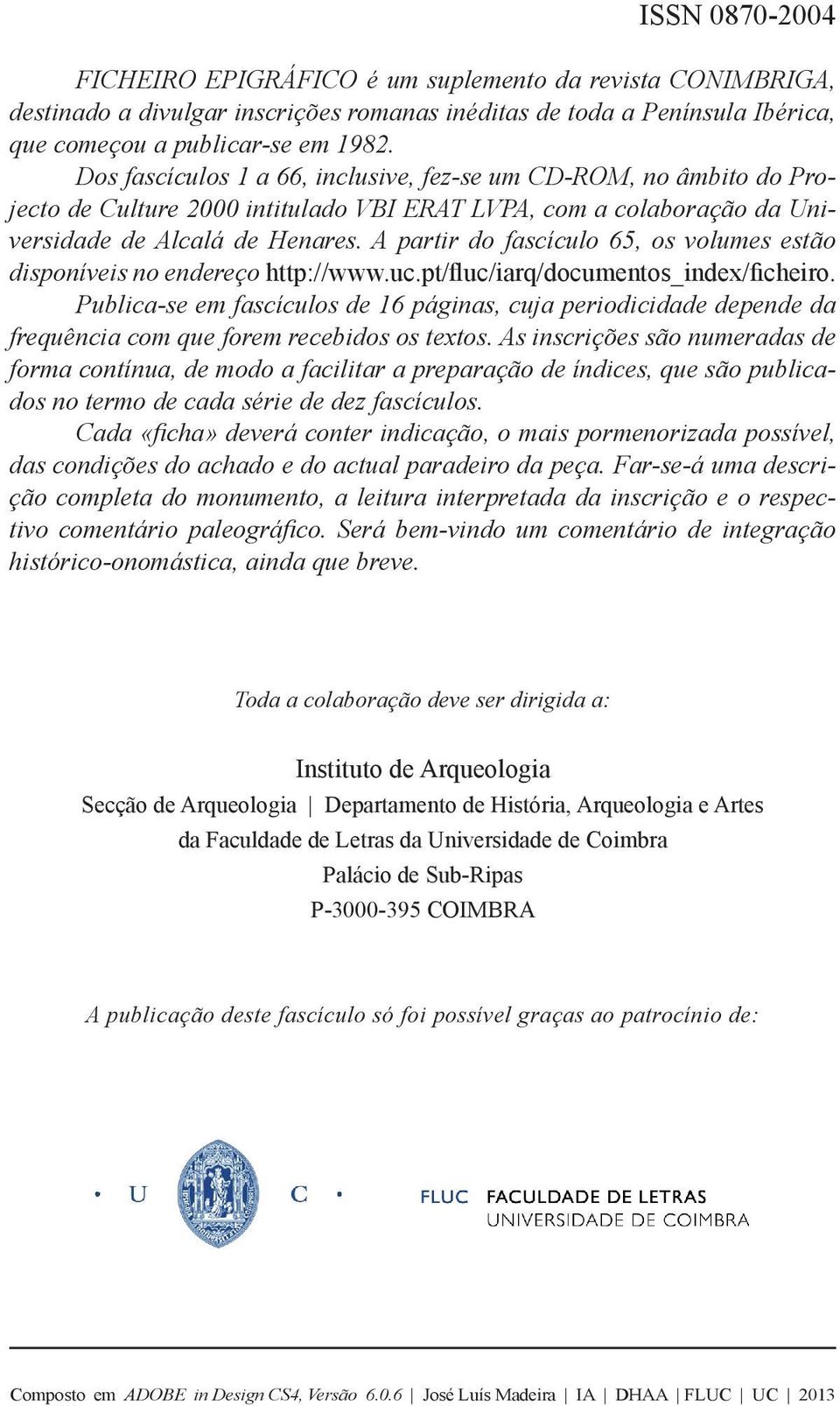 A partir do fascículo 65, os volumes estão disponíveis no endereço http://www.uc.pt/fluc/iarq/documentos_index/ficheiro.