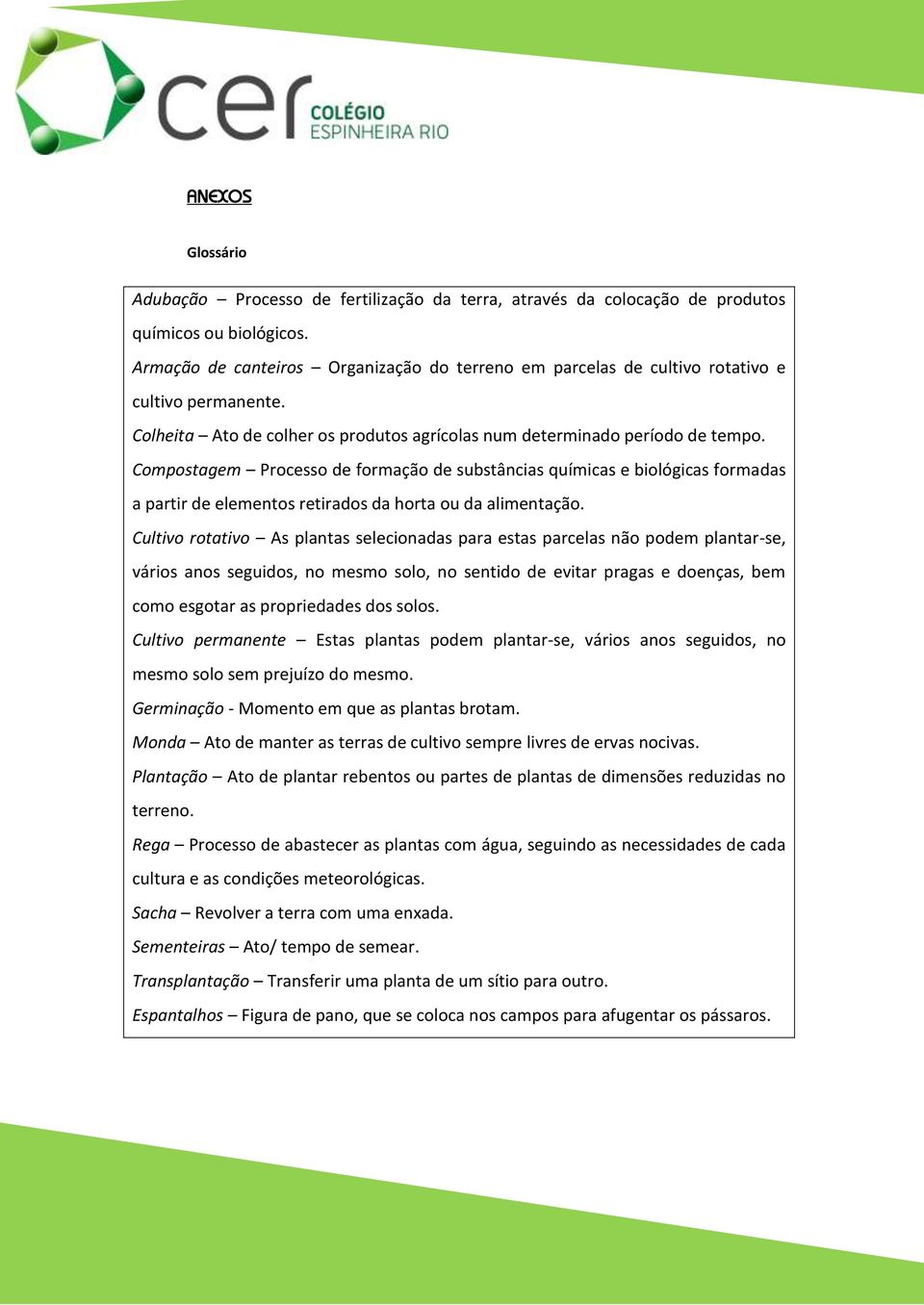 Compostagem Processo de formação de substâncias químicas e biológicas formadas a partir de elementos retirados da horta ou da.