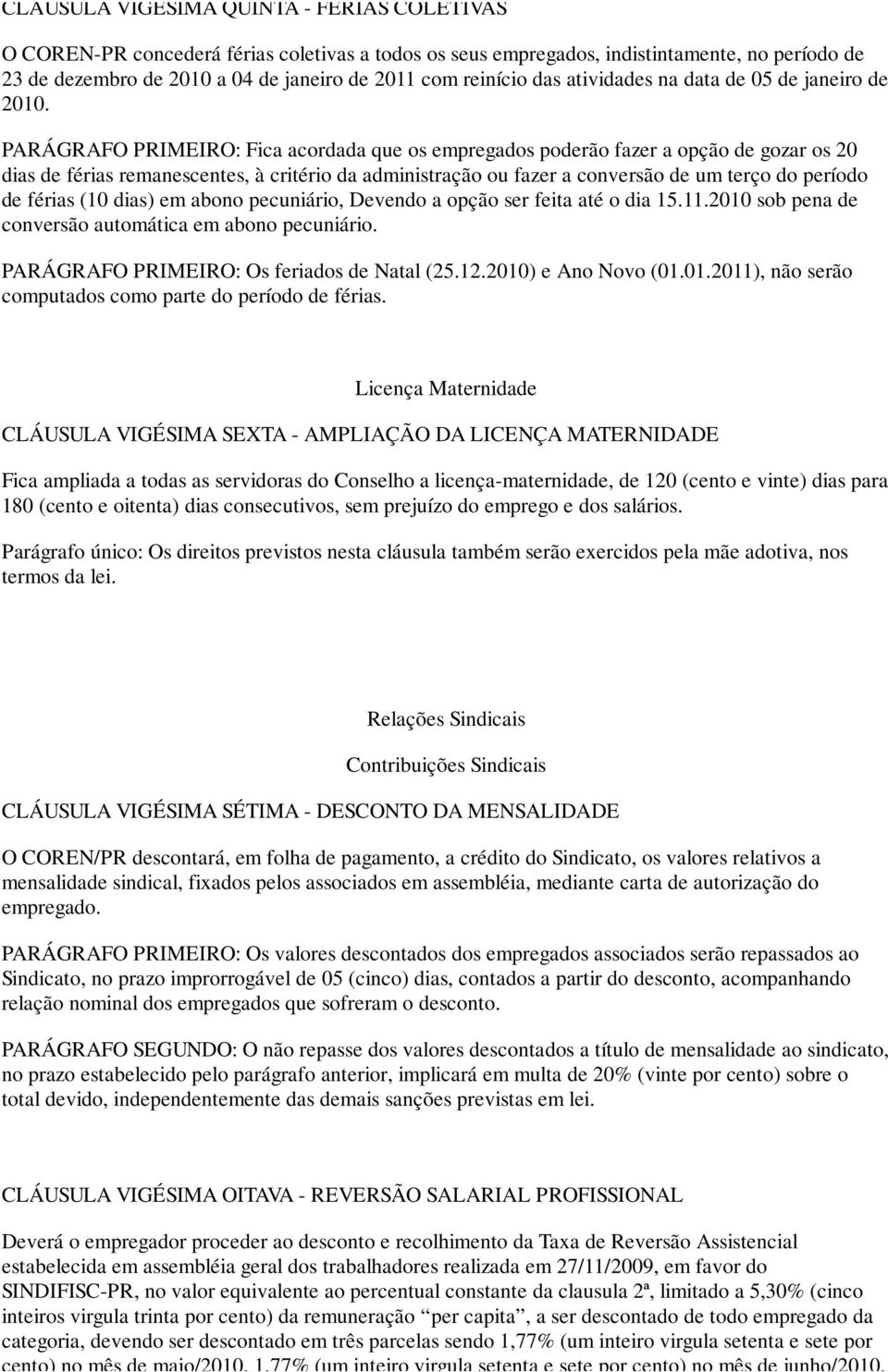 PARÁGRAFO PRIMEIRO: Fica acordada que os empregados poderão fazer a opção de gozar os 20 dias de férias remanescentes, à critério da administração ou fazer a conversão de um terço do período de