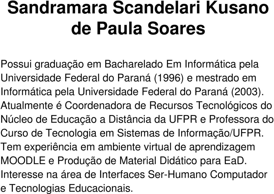 Atualmente é Coordenadora de Recursos Tecnológicos do Núcleo de Educação a Distância da UFPR e Professora do Curso de Tecnologia em