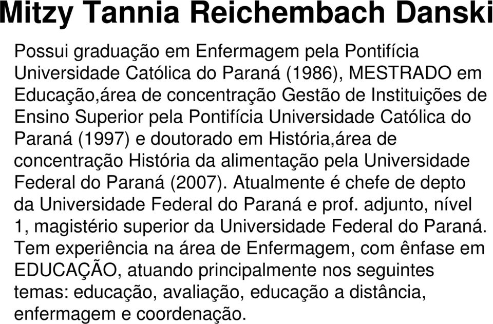 Universidade Federal do Paraná (2007). Atualmente é chefe de depto da Universidade Federal do Paraná e prof.