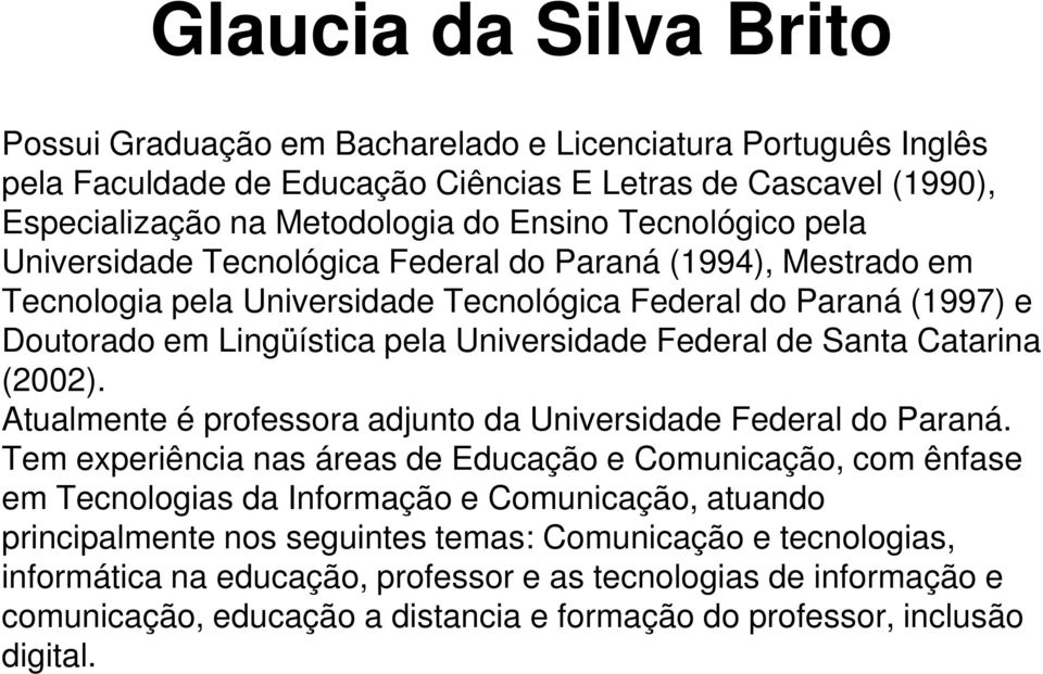 de Santa Catarina (2002). Atualmente é professora adjunto da Universidade Federal do Paraná.