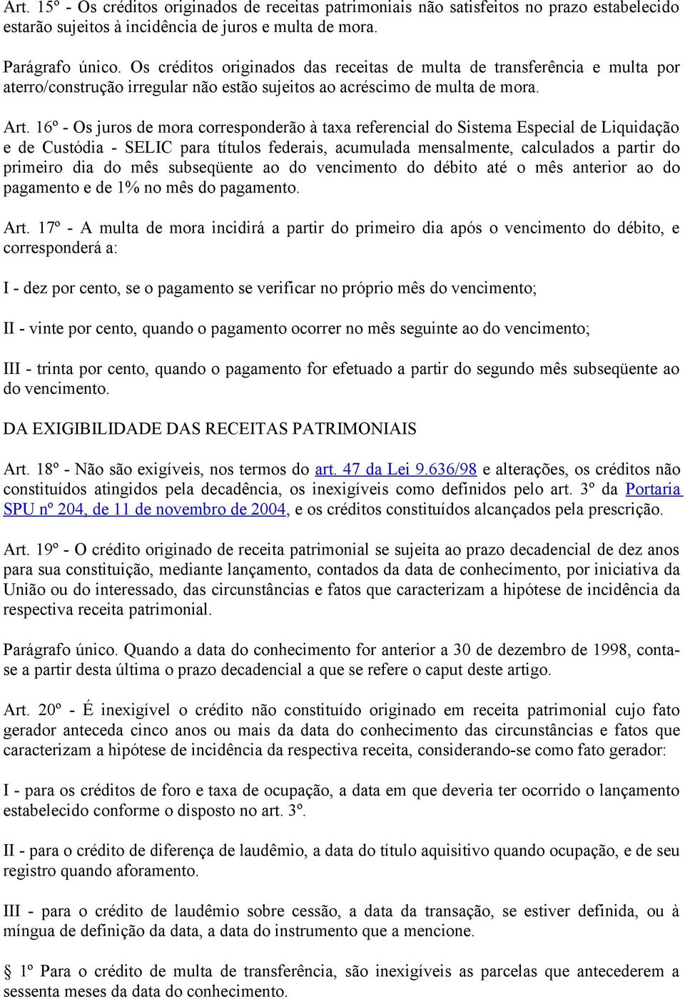 16º - Os juros de mora corresponderão à taxa referencial do Sistema Especial de Liquidação e de Custódia - SELIC para títulos federais, acumulada mensalmente, calculados a partir do primeiro dia do