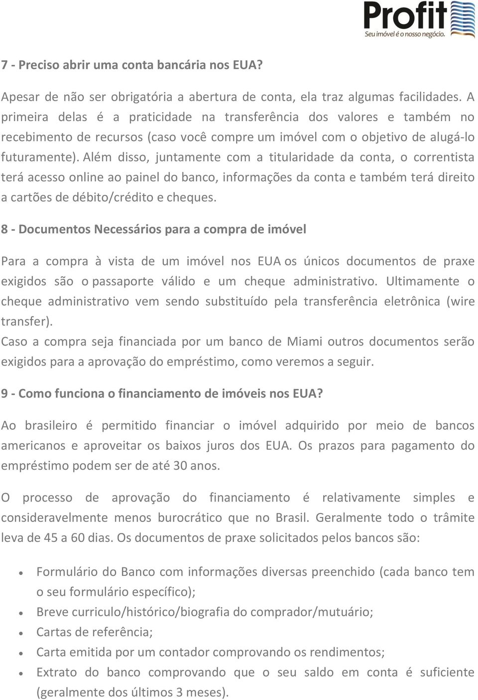 Além disso, juntamente com a titularidade da conta, o correntista terá acesso online ao painel do banco, informações da conta e também terá direito a cartões de débito/crédito e cheques.