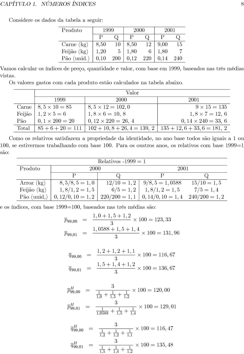 Valor 999 2000 200 Care 8, 5 0 85 8, 5 2 02, 0 9 5 35 Fejão, 2 56, 8 60, 8, 8 72, 6 Pão 0, 200 20 0, 2 220 26, 4 0, 4 240 33, 6 Total 85 + 6 + 20 02 + 0, 8+26, 4 39, 2 35 + 2, 6+33, 68, 2 Como os