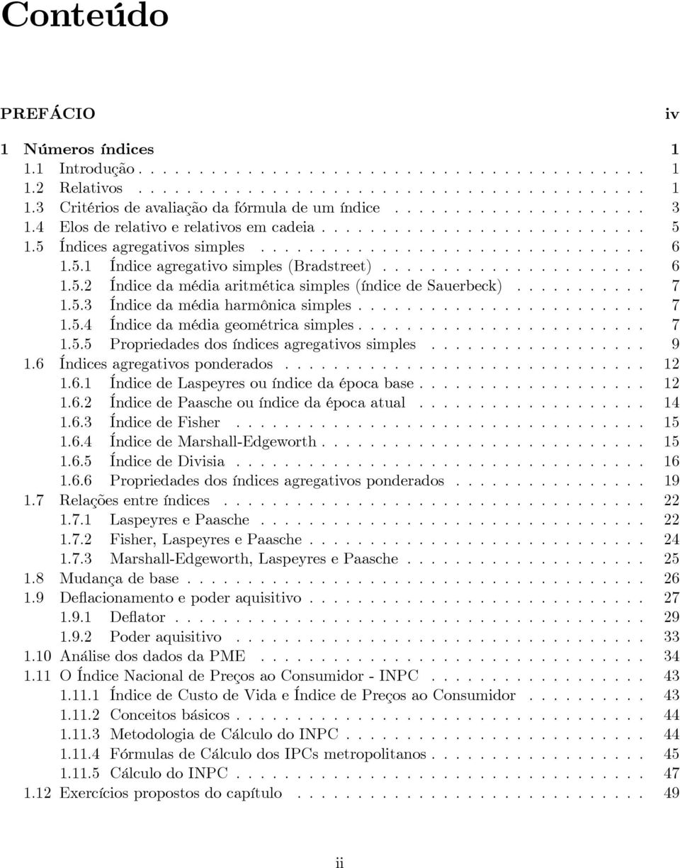 6 Ídcesagregatvospoderados... 2.6. ÍdcedeLaspeyresouídcedaépocabase... 2.6.2 ÍdcedePaascheouídcedaépocaatual... 4.6.3 ÍdcedeFsher... 5.6.4 ÍdcedeMarshall-Edgeworth... 5.6.5 ÍdcedeDvsa... 6.6.6 Propredades dos ídces agregatvos poderados.