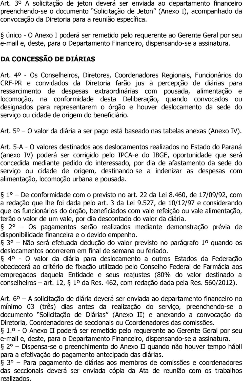 4º - Os Conselheiros, Diretores, Coordenadores Regionais, Funcionários do CRF-PR e convidados da Diretoria farão jus à percepção de diárias para ressarcimento de despesas extraordinárias com pousada,