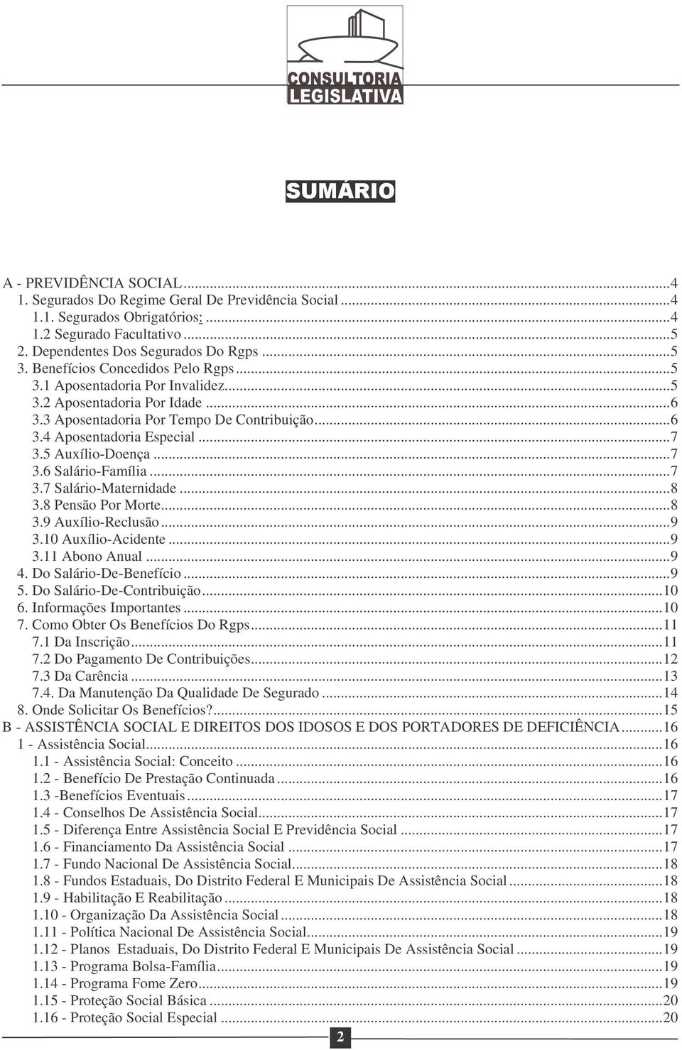 5 Auxílio-Doença...7 3.6 Salário-Família...7 3.7 Salário-Maternidade...8 3.8 Pensão Por Morte...8 3.9 Auxílio-Reclusão...9 3.10 Auxílio-Acidente...9 3.11 Abono Anual...9 4. Do Salário-De-Benefício.