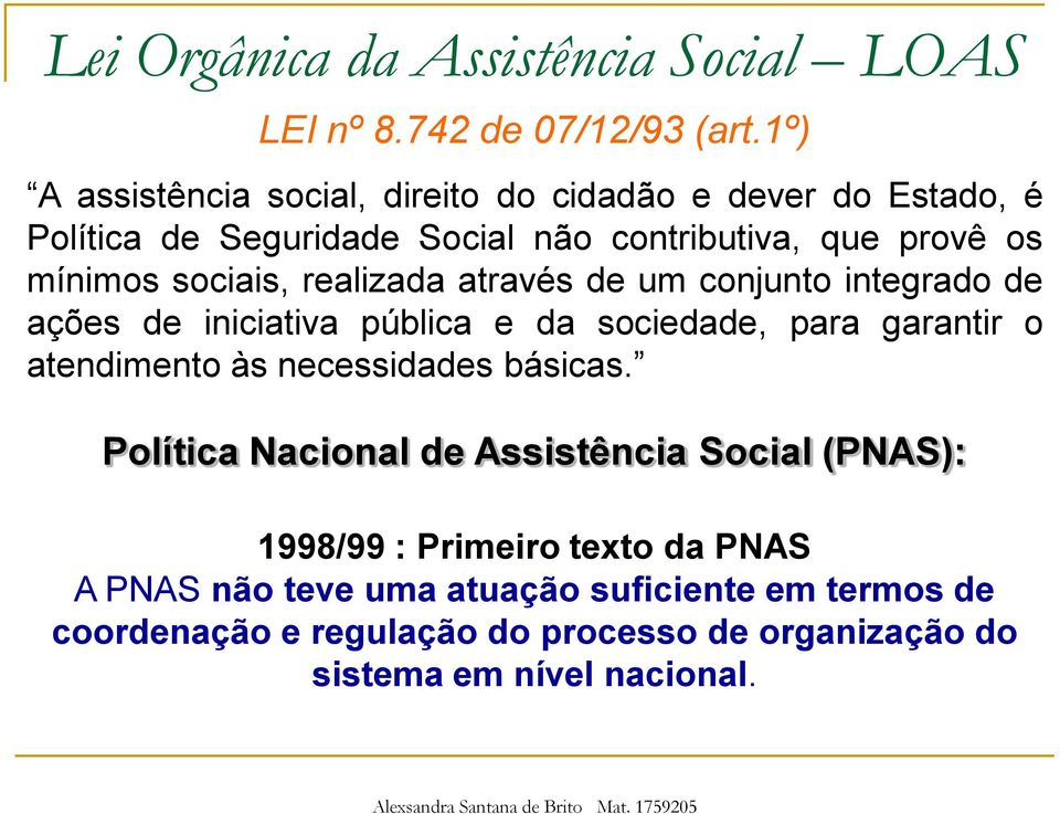 sociais, realizada através de um conjunto integrado de ações de iniciativa pública e da sociedade, para garantir o atendimento às necessidades