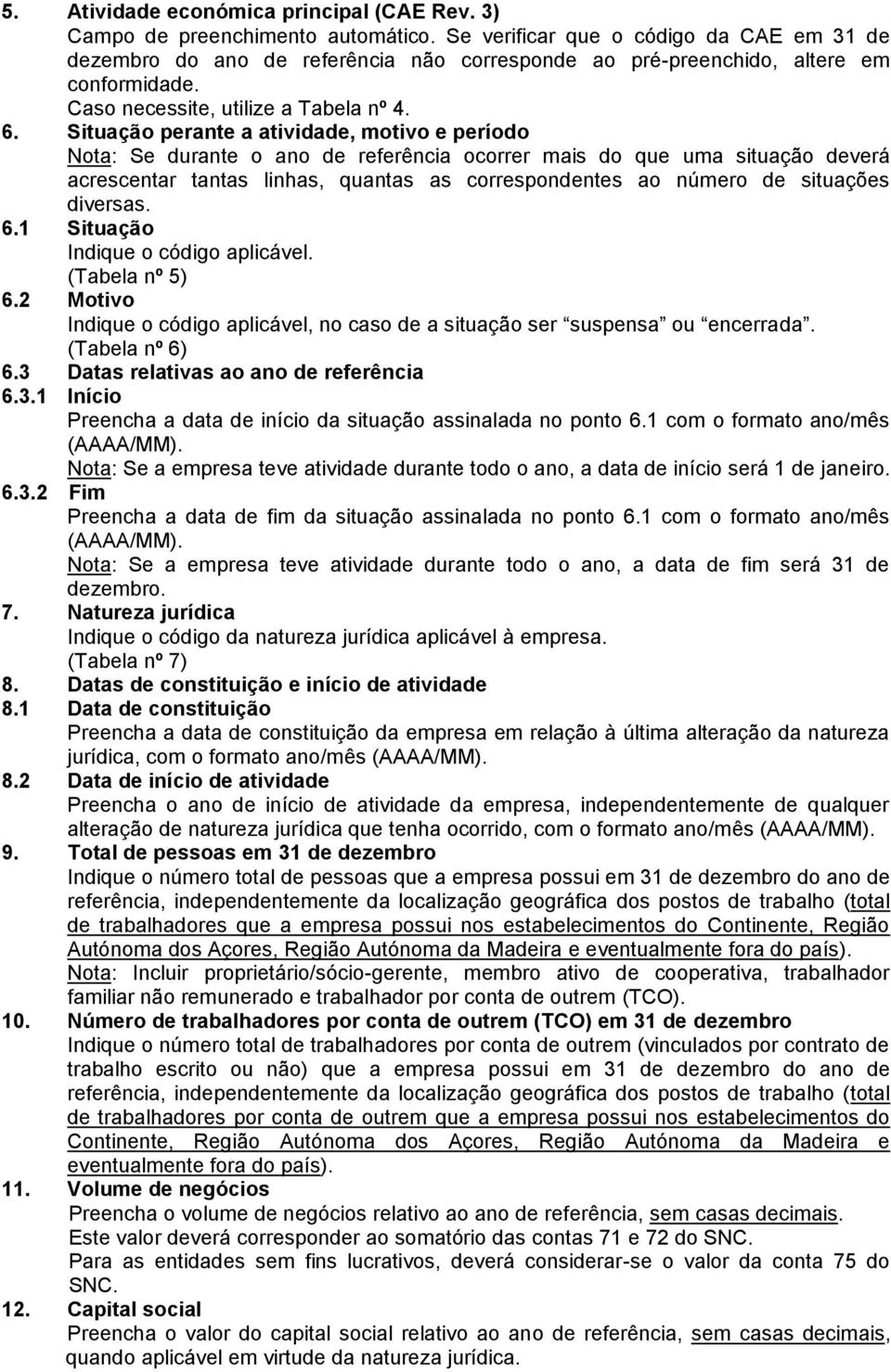 Situação perante a atividade, motivo e período Nota: Se durante o ano de referência ocorrer mais do que uma situação deverá acrescentar tantas linhas, quantas as correspondentes ao número de