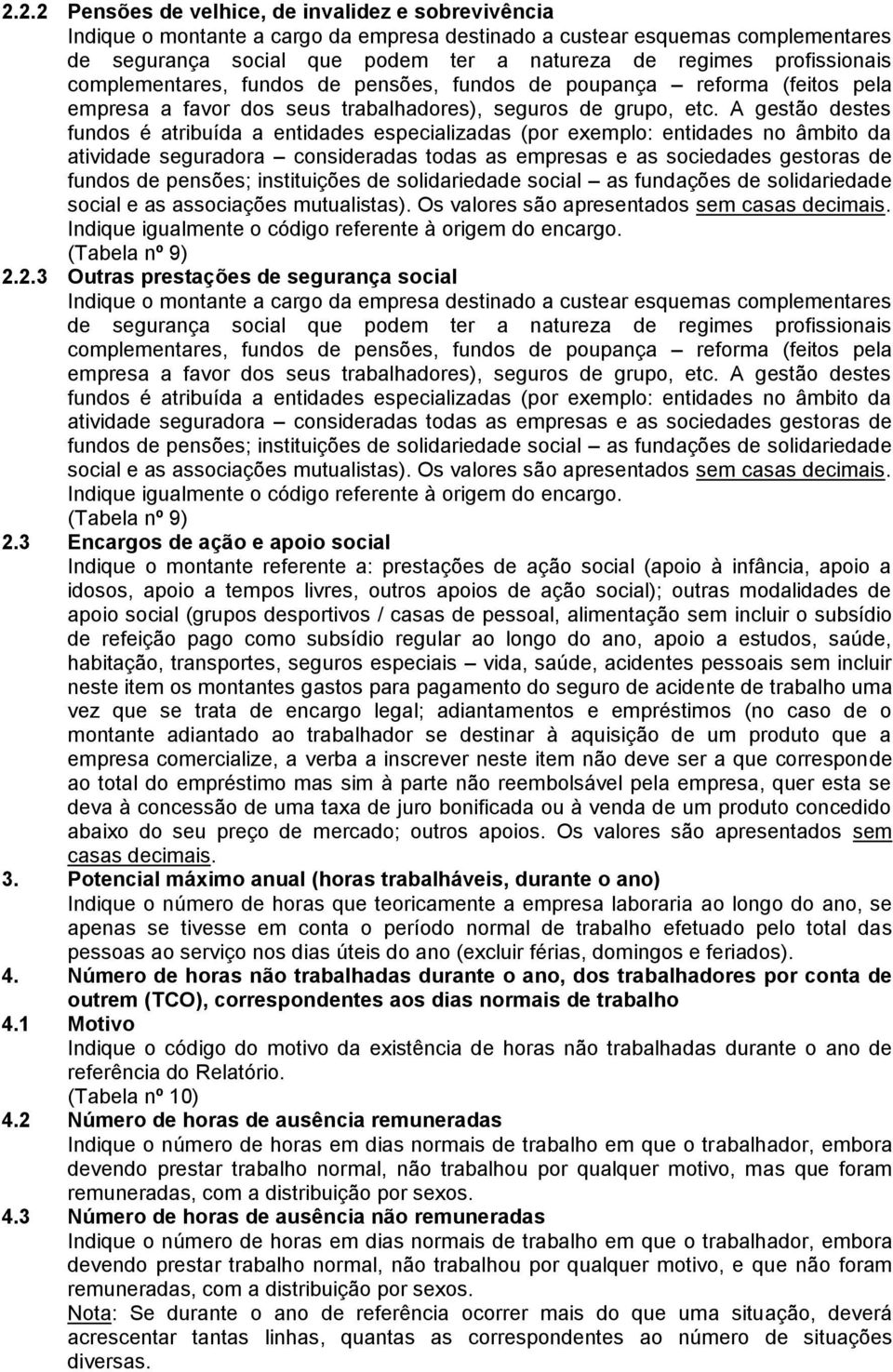 A gestão destes fundos é atribuída a entidades especializadas (por exemplo: entidades no âmbito da atividade seguradora consideradas todas as empresas e as sociedades gestoras de fundos de pensões;