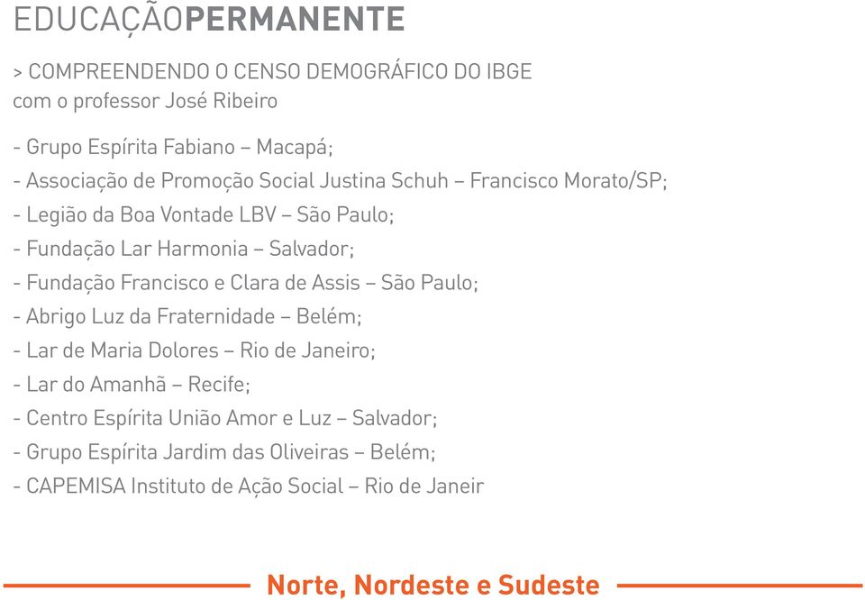 e Clara de Assis São Paulo; - Abrigo Luz da Fraternidade Belém; - Lar de Maria Dolores Rio de Janeiro; - Lar do Amanhã Recife; - Centro Espírita