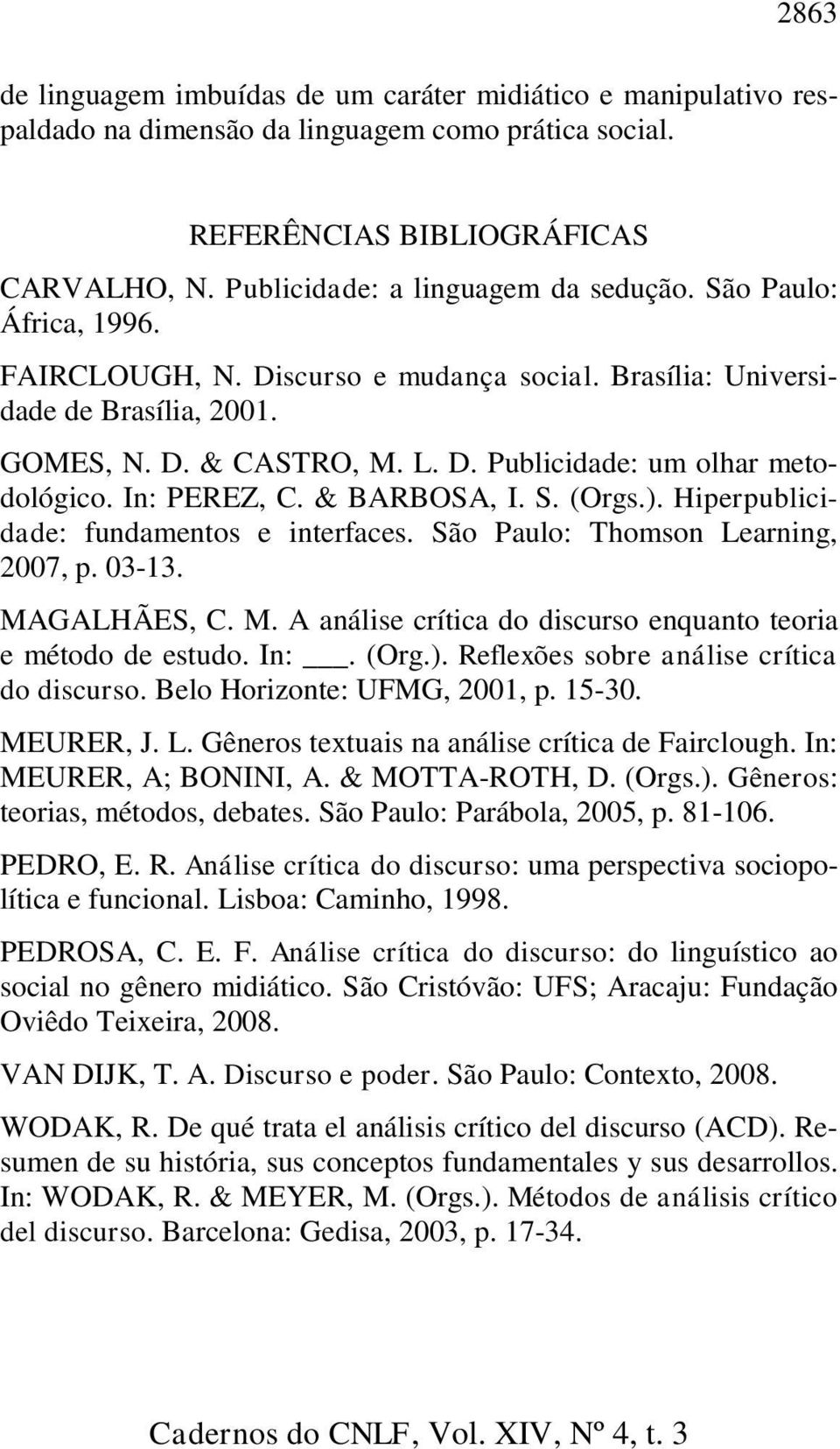& BARBOSA, I. S. (Orgs.). Hiperpublicidade: fundamentos e interfaces. São Paulo: Thomson Learning, 2007, p. 03-13. MAGALHÃES, C. M. A análise crítica do discurso enquanto teoria e método de estudo.