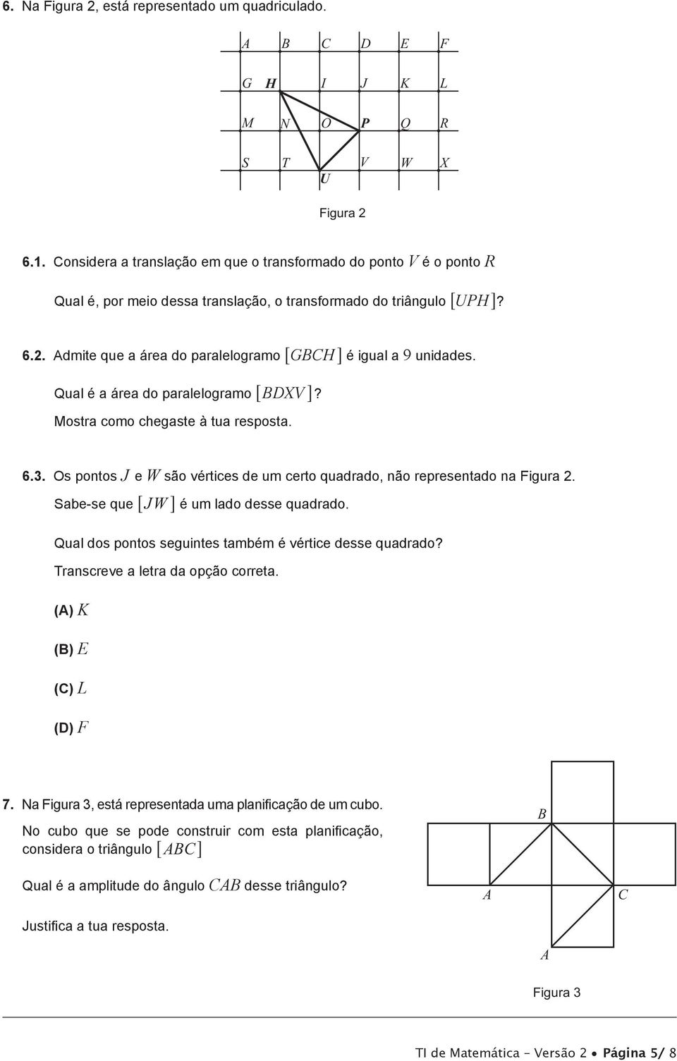 Admite que a área do paralelogramo 6 GBCH@ é igual a 9 unidades. Qual é a área do paralelogramo 6 BDXV @? 6.3. Os pontos J e W são vértices de um certo quadrado, não representado na Figura 2.