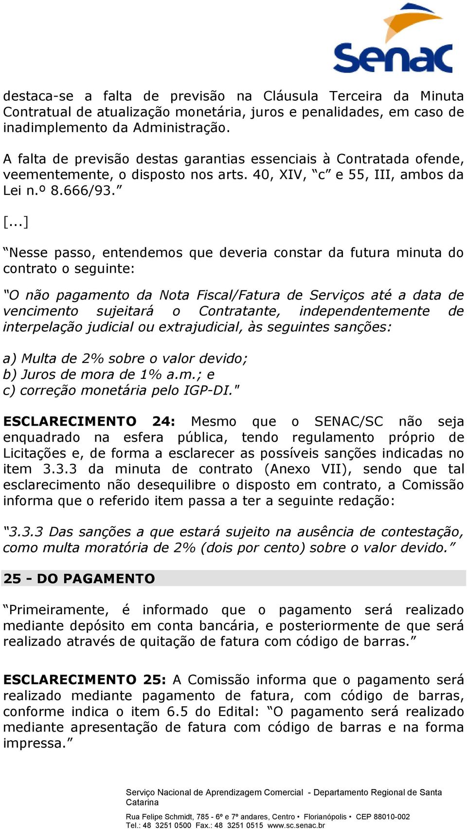 ..] Nesse passo, entendemos que deveria constar da futura minuta do contrato o seguinte: O não pagamento da Nota Fiscal/Fatura de Serviços até a data de vencimento sujeitará o Contratante,