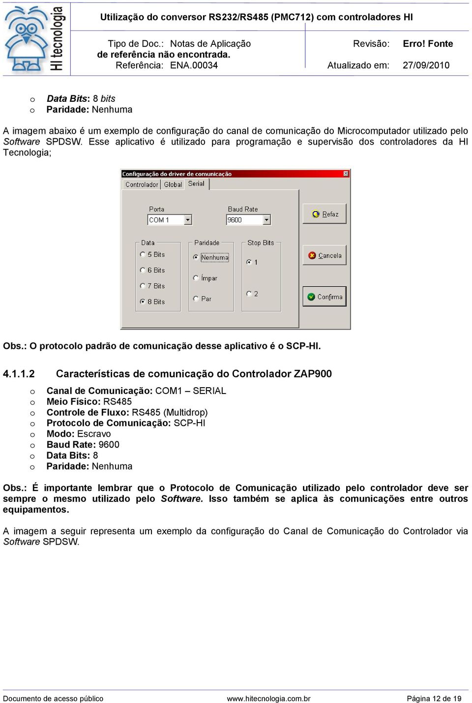 1.2 Características de cmunicaçã d Cntrladr ZAP900 Canal de Cmunicaçã: COM1 SERIAL Mei Físic: RS485 Cntrle de Flux: RS485 (Multidrp) Prtcl de Cmunicaçã: SCP-HI Md: Escrav Baud Rate: 9600 Data Bits: 8