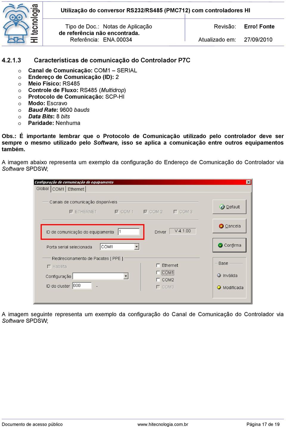 Cmunicaçã: SCP-HI Md: Escrav Baud Rate: 9600 bauds Data Bits: 8 bits Paridade: Nenhuma Obs.