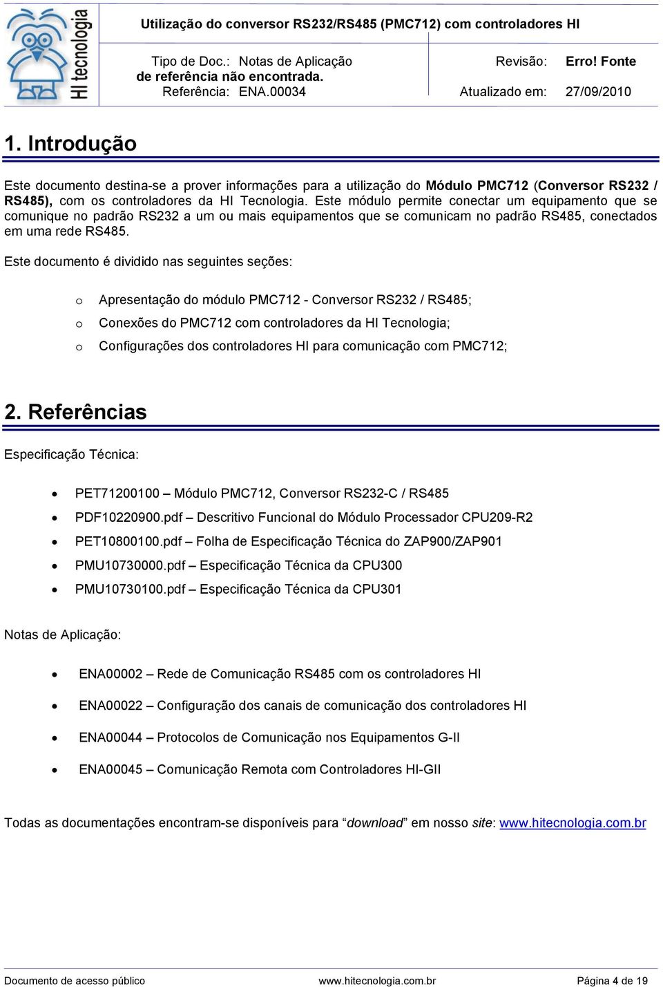 Este dcument é dividid nas seguintes seções: Apresentaçã d módul PMC712 - Cnversr RS232 / RS485; Cnexões d PMC712 cm cntrladres da HI Tecnlgia; Cnfigurações ds cntrladres HI para cmunicaçã cm PMC712;