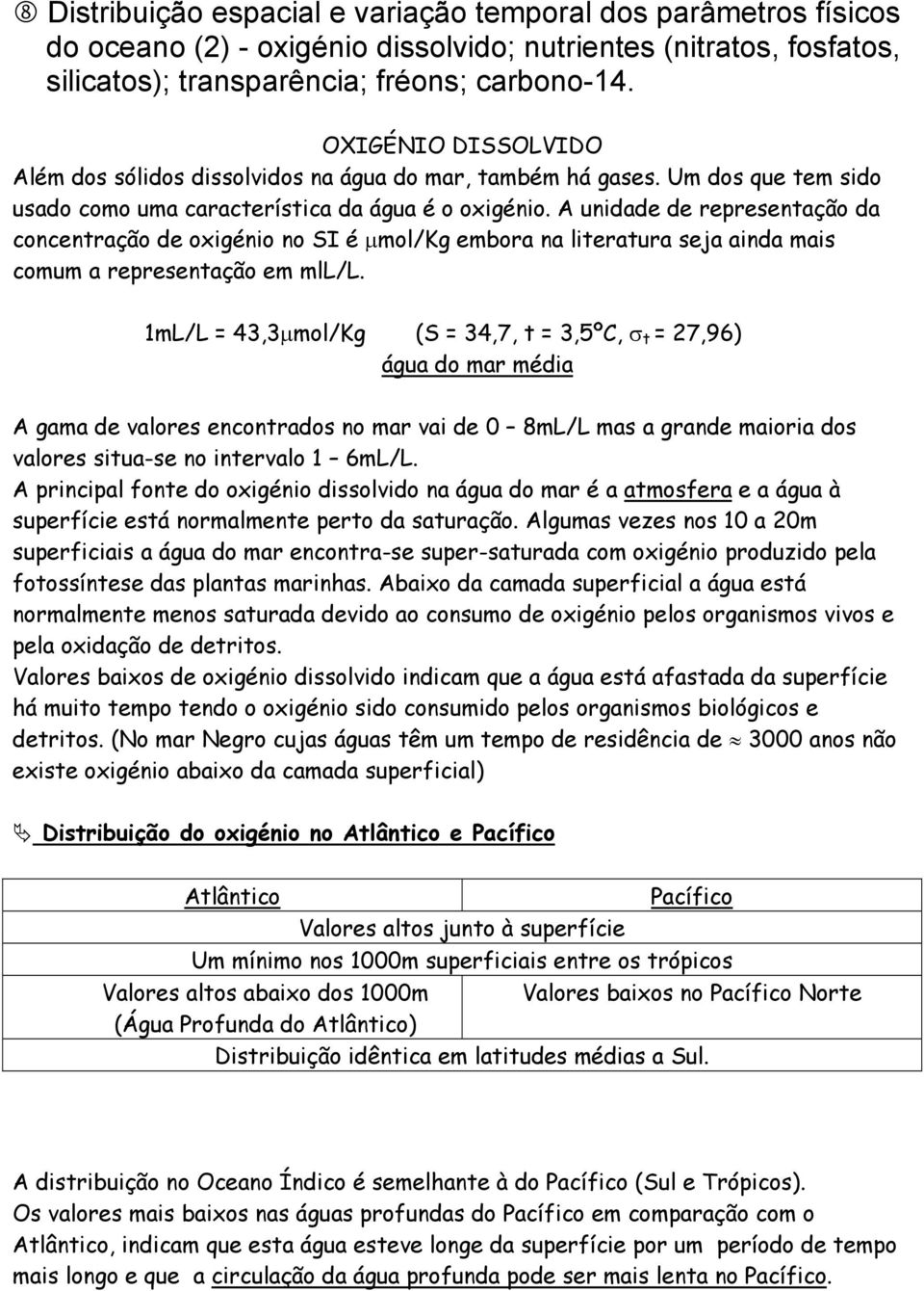 A unidade de representação da concentração de oxigénio no SI é µmol/kg embora na literatura seja ainda mais comum a representação em mll/l.