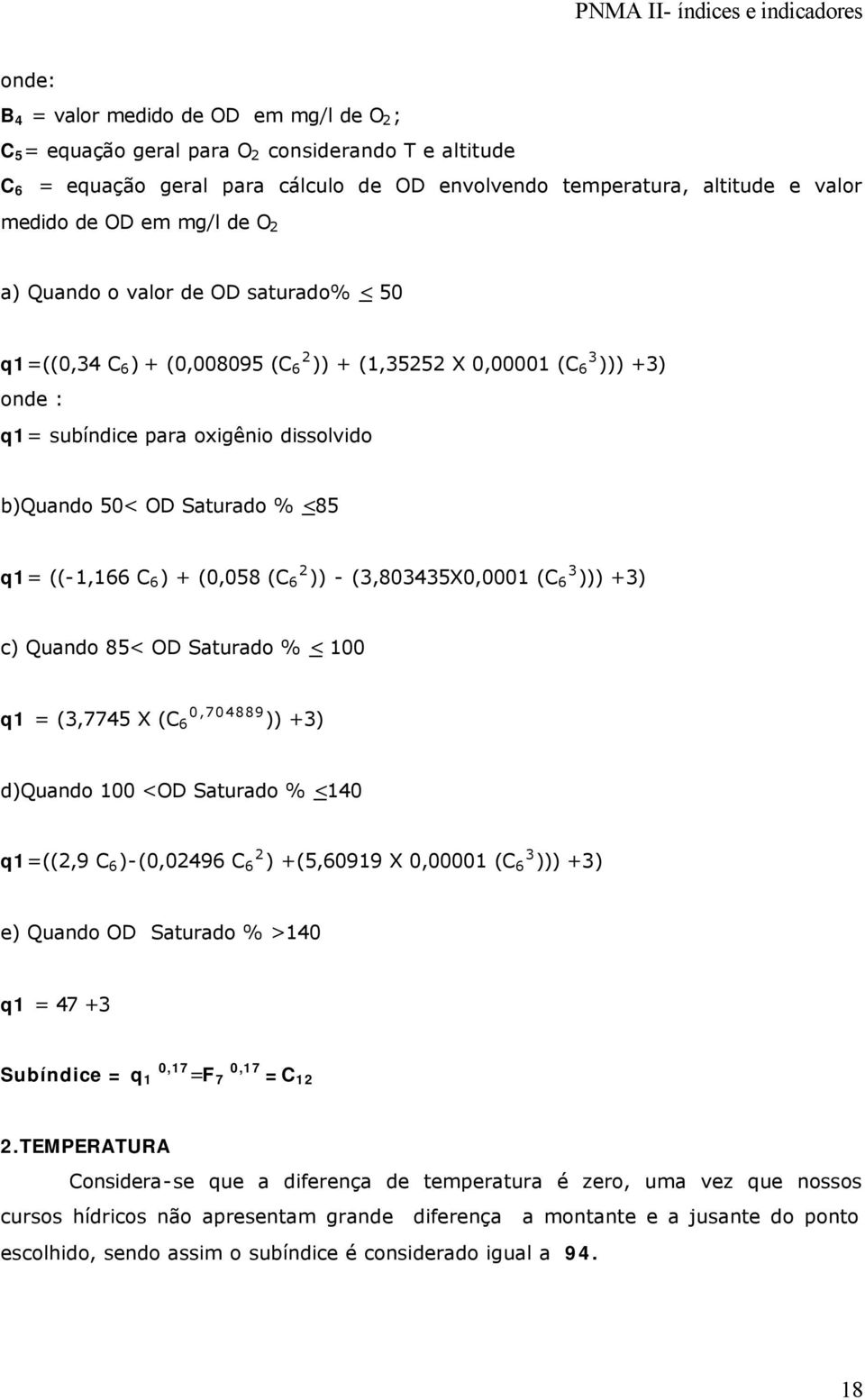 <85 q1= ((-1,166 C 6 ) + (0,058 (C 6 2 )) - (3,803435X0,0001 (C 6 3 ))) +3) c) Quando 85< OD Saturado % < 100 q1 = (3,7745 X (C 6 0,704889 )) +3) d)quando 100 <OD Saturado % <140 q1=((2,9 C 6