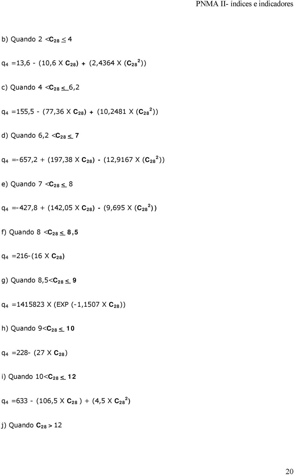 X C 28 ) - (9,695 X (C 28 2 )) f) Quando 8 <C 28 < 8,5 q 4 =216-(16 X C 28 ) g) Quando 8,5<C 28 < 9 q 4 =1415823 X (EXP (-1,1507 X C 28