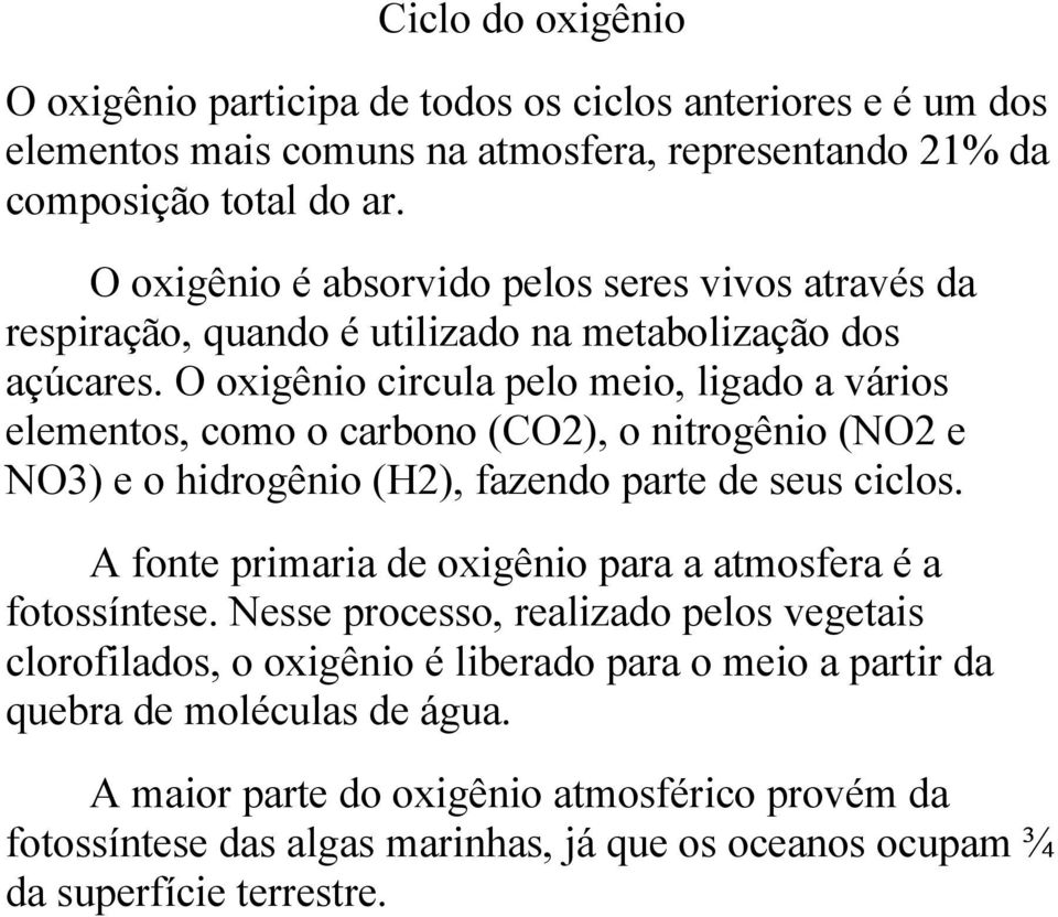 O oxigênio circula pelo meio, ligado a vários elementos, como o carbono (CO2), o nitrogênio (NO2 e NO3) e o hidrogênio (H2), fazendo parte de seus ciclos.