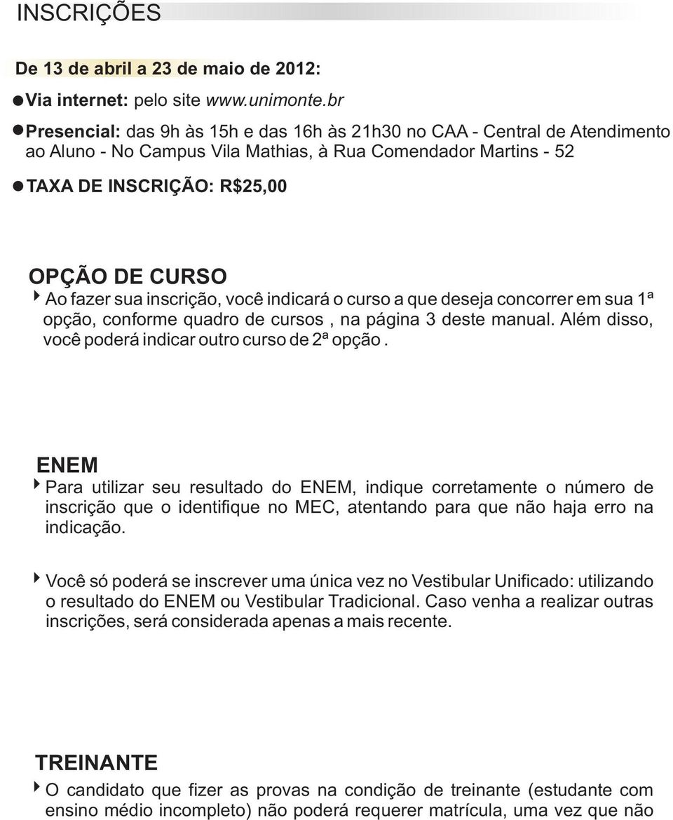 inscrição, você indicará o curso a que deseja concorrer em sua 1ª opção, conforme quadro de cursos, na página 3 deste manual. Além disso, você poderá indicar outro curso de 2ª opção.