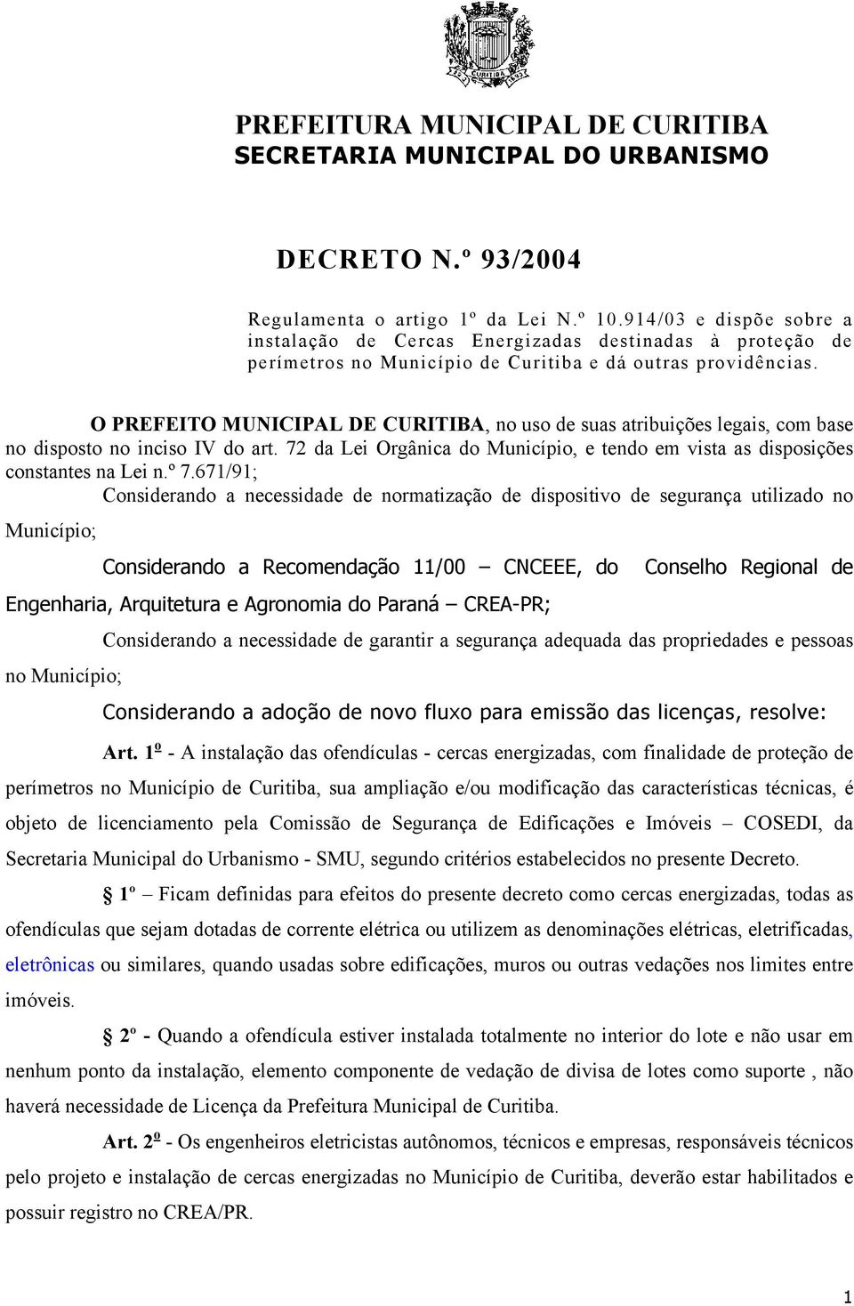 O PREFEITO MUNICIPAL DE CURITIBA, no uso de suas atribuições legais, com base no disposto no inciso IV do art. 72 da Lei Orgânica do Município, e tendo em vista as disposições constantes na Lei n.º 7.