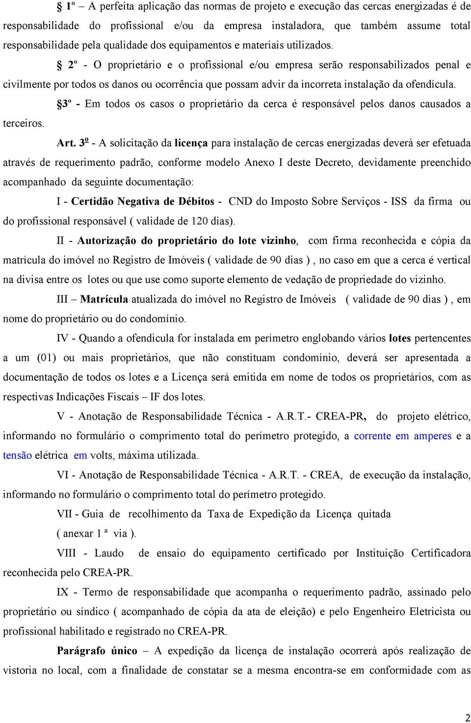 2º - O proprietário e o profissional e/ou empresa serão responsabilizados penal e civilmente por todos os danos ou ocorrência que possam advir da incorreta instalação da ofendícula.