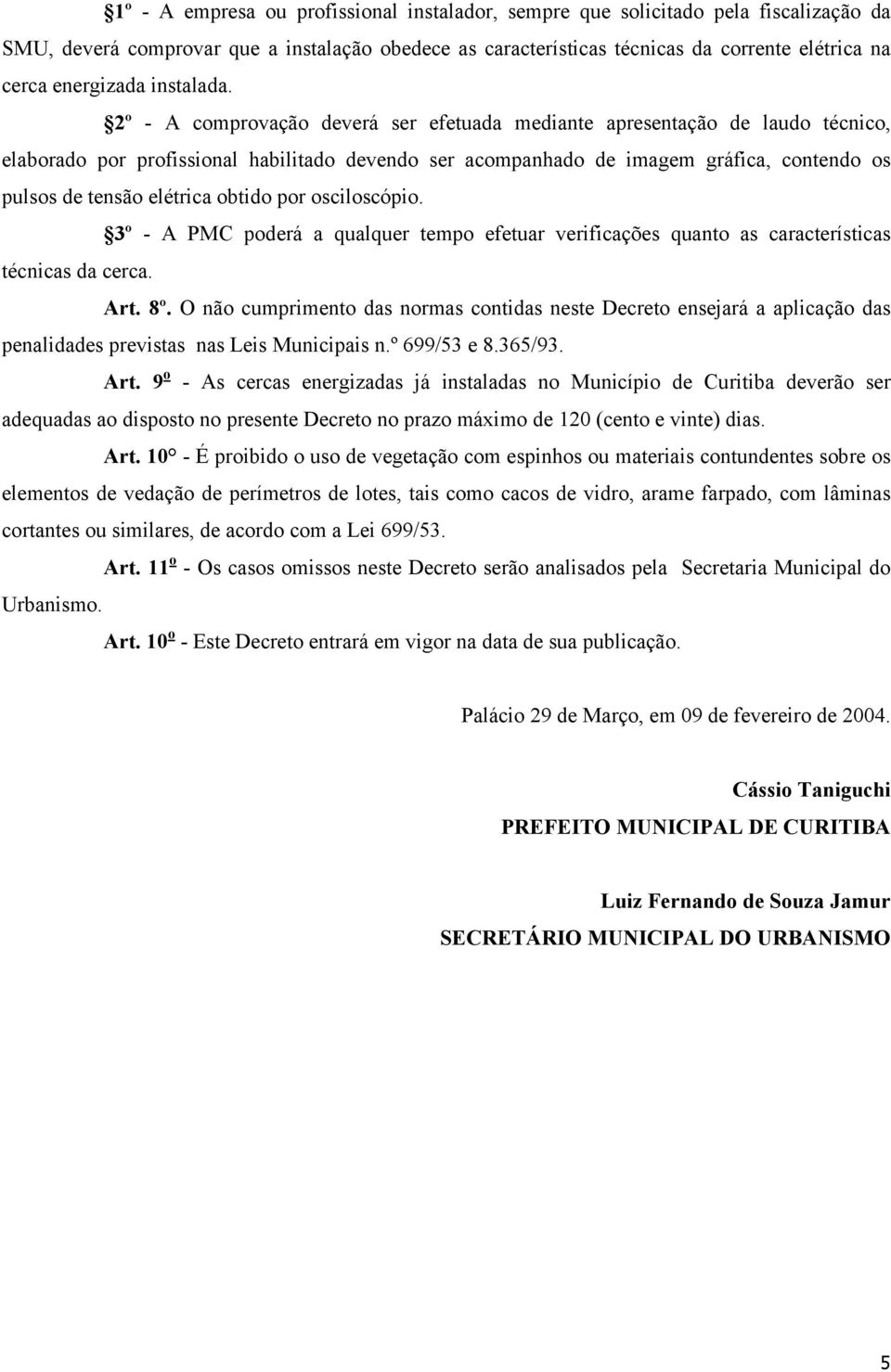 2º - A comprovação deverá ser efetuada mediante apresentação de laudo técnico, elaborado por profissional habilitado devendo ser acompanhado de imagem gráfica, contendo os pulsos de tensão elétrica