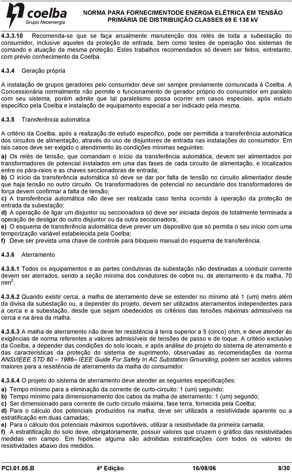 4 Geração própria A instalação de grupos geradores pelo consumidor deve ser sempre previamente comunicada à Coelba.