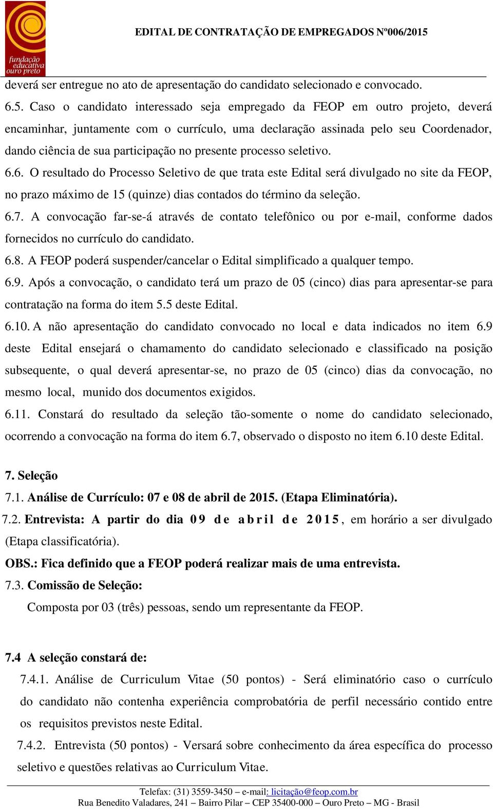 presente processo seletivo. 6.6. O resultado do Processo Seletivo de que trata este Edital será divulgado no site da FEOP, no prazo máximo de 15 (quinze) dias contados do término da seleção. 6.7.