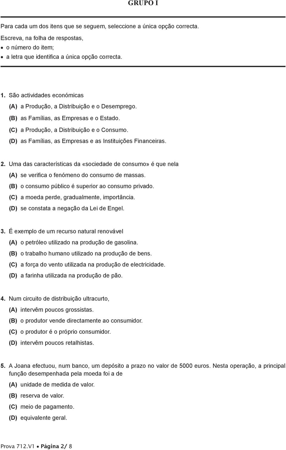 (D) as Famílias, as Empresas e as Instituições Financeiras. 2. Uma das características da «sociedade de consumo» é que nela (A) se verifica o fenómeno do consumo de massas.