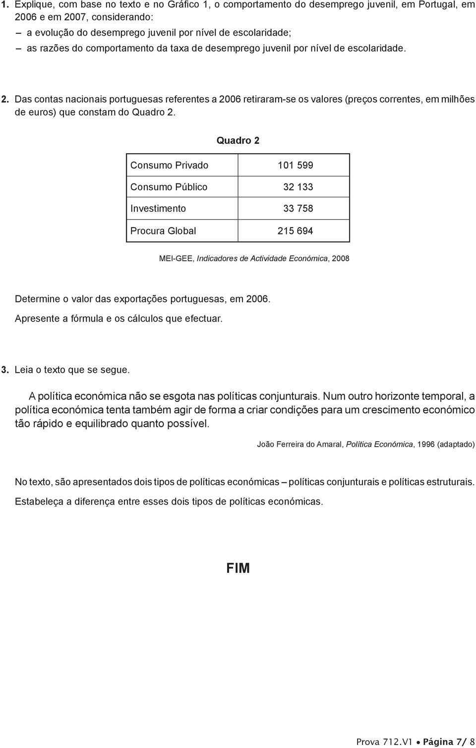 Das contas nacionais portuguesas referentes a 2006 retiraram-se os valores (preços correntes, em milhões de euros) que constam do Quadro 2.