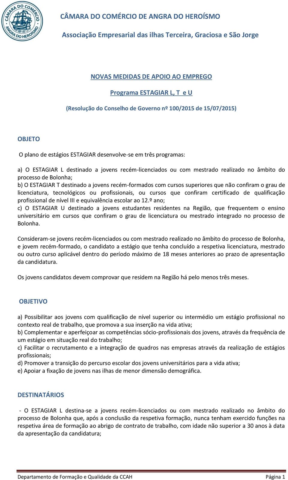 grau de licenciatura, tecnológicos ou profissionais, ou cursos que confiram certificado de qualificação profissional de nível III e equivalência escolar ao 12.