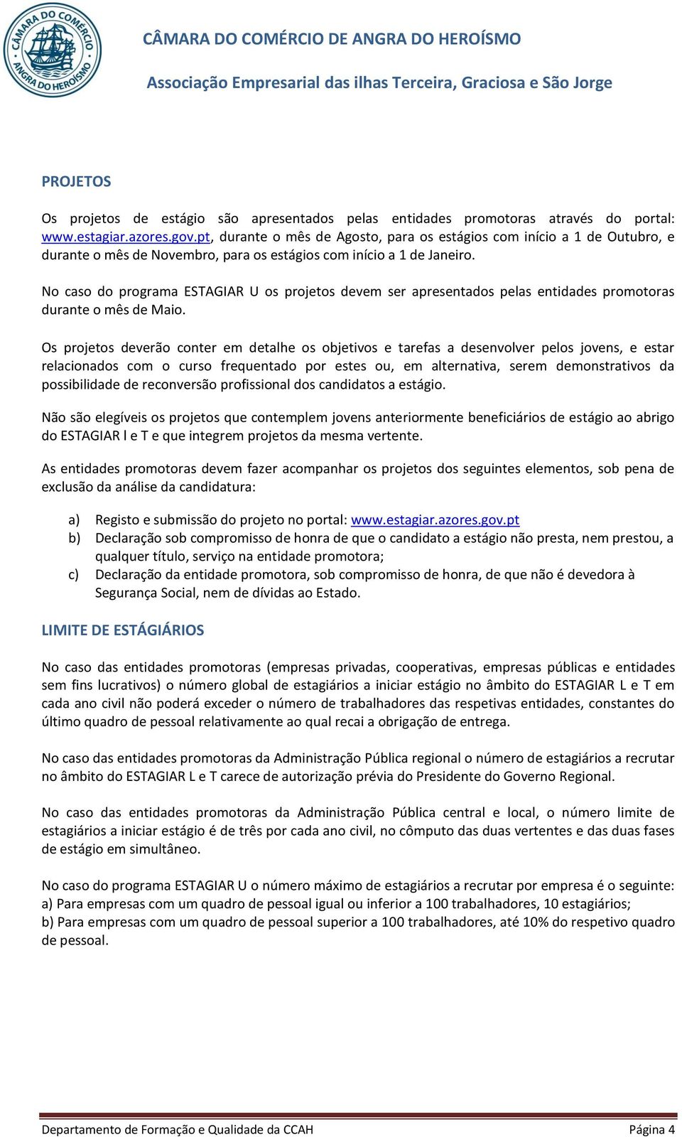 No caso do programa ESTAGIAR U os projetos devem ser apresentados pelas entidades promotoras durante o mês de Maio.