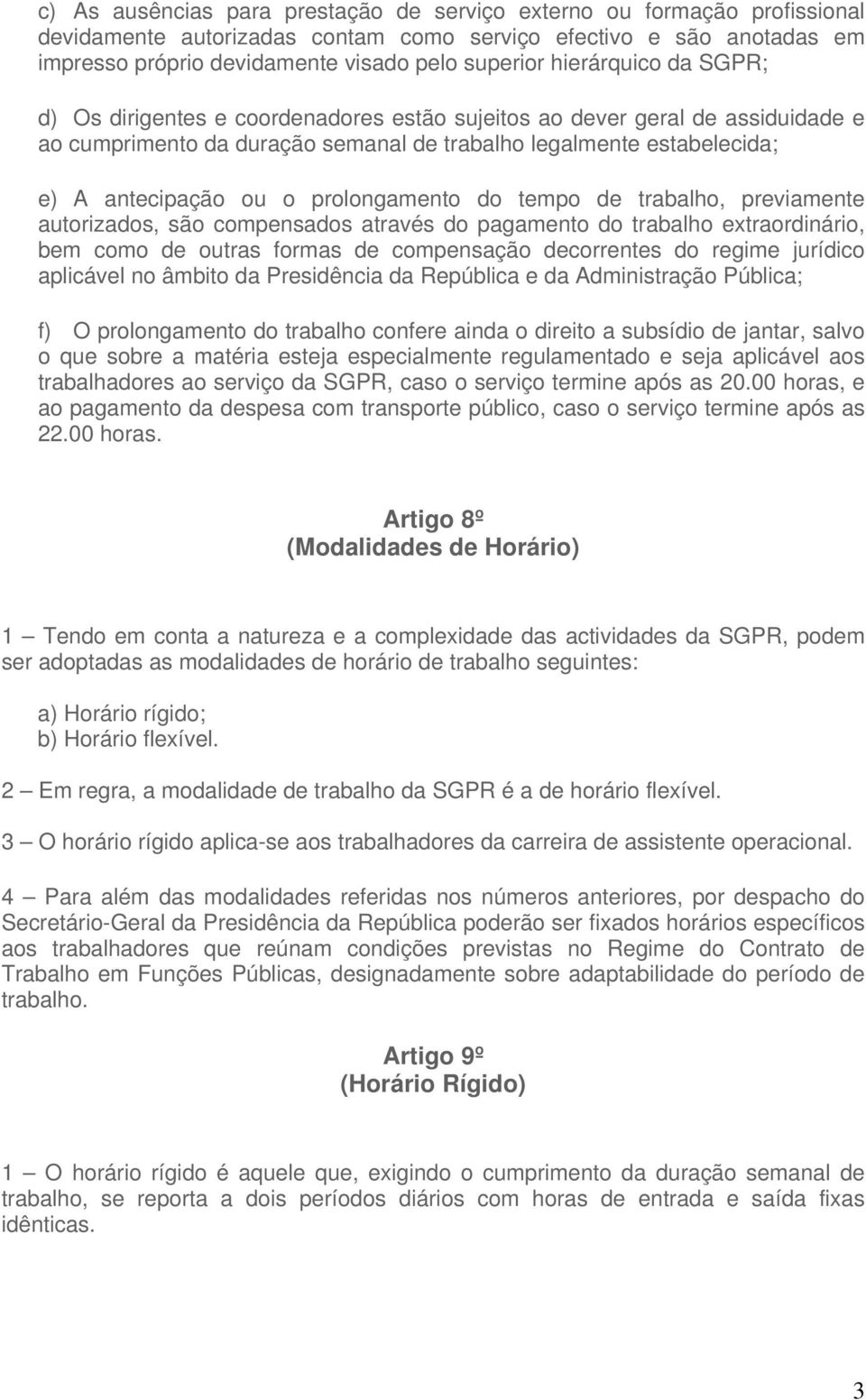 prolongamento do tempo de trabalho, previamente autorizados, são compensados através do pagamento do trabalho extraordinário, bem como de outras formas de compensação decorrentes do regime jurídico