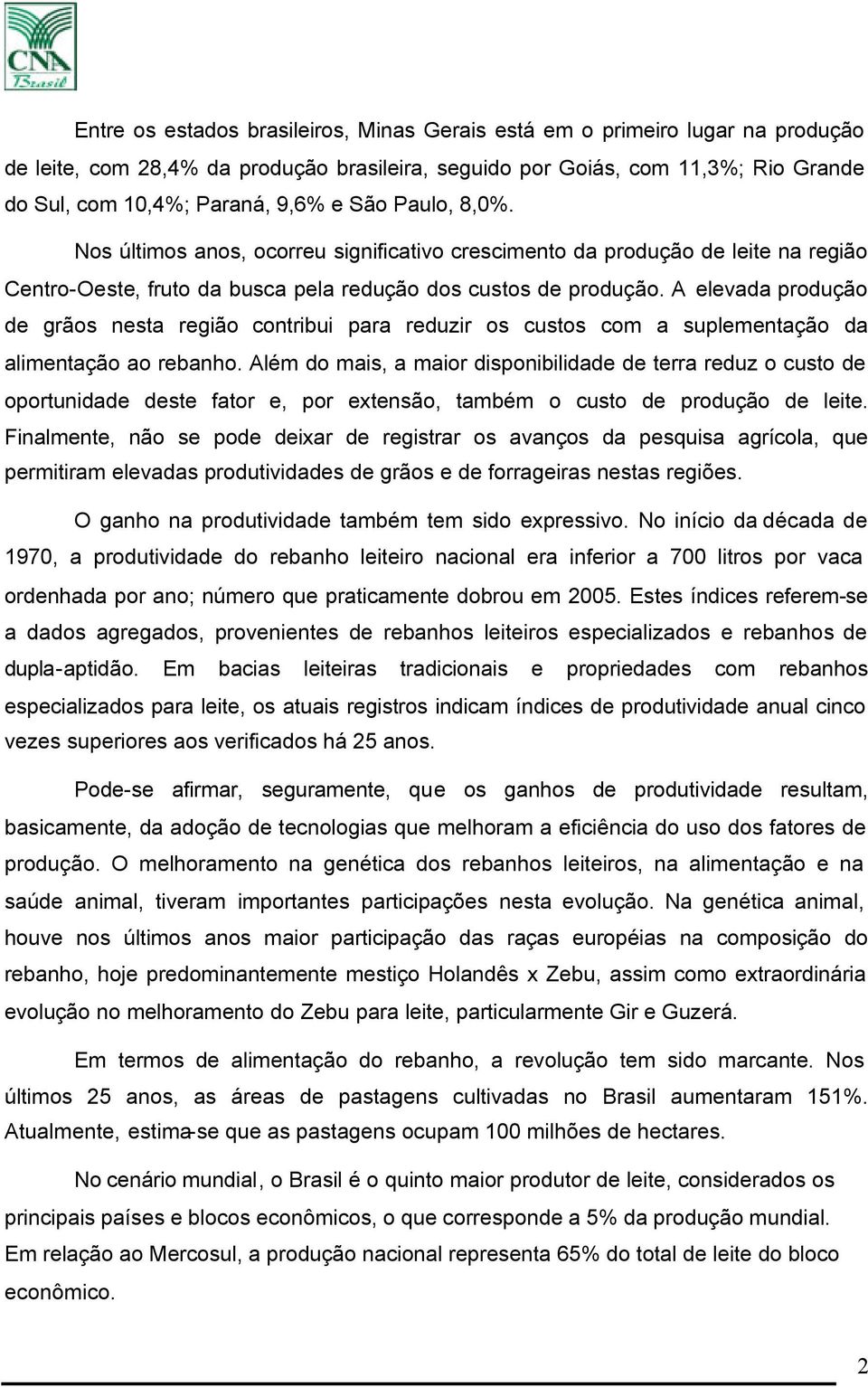 A elevada produção de grãos nesta região contribui para reduzir os custos com a suplementação da alimentação ao rebanho.