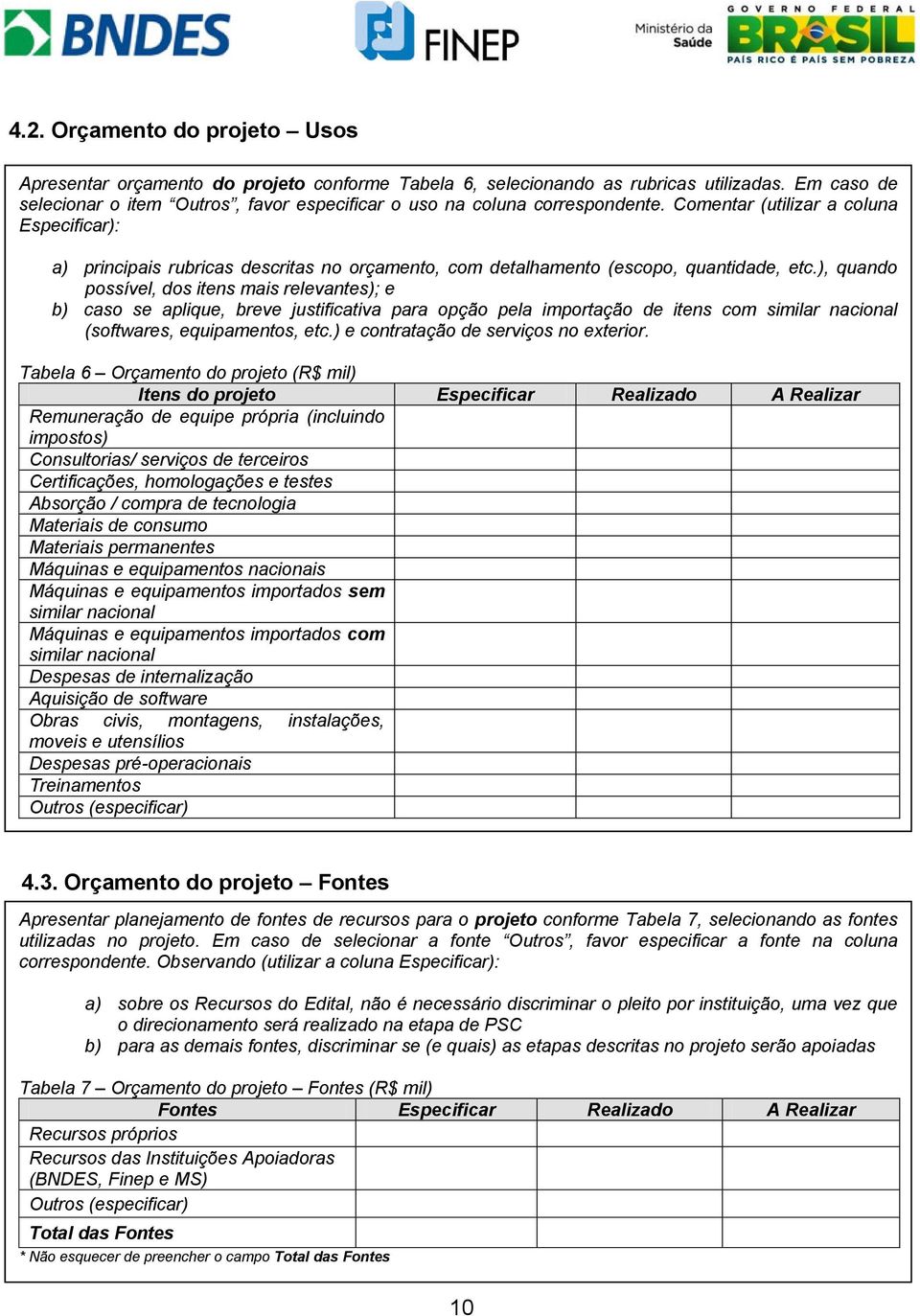 Comentar (utilizar a coluna Especificar): a) principais rubricas descritas no orçamento, com detalhamento (escopo, quantidade, etc.