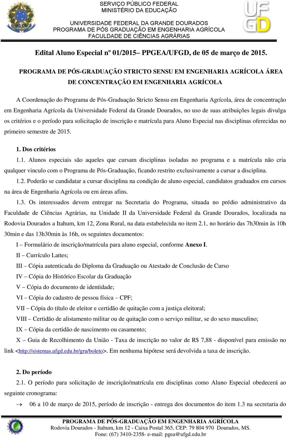 concentração em Engenharia Agrícola da Universidade Federal da Grande Dourados, no uso de suas atribuições legais divulga os critérios e o período para solicitação de inscrição e matrícula para Aluno