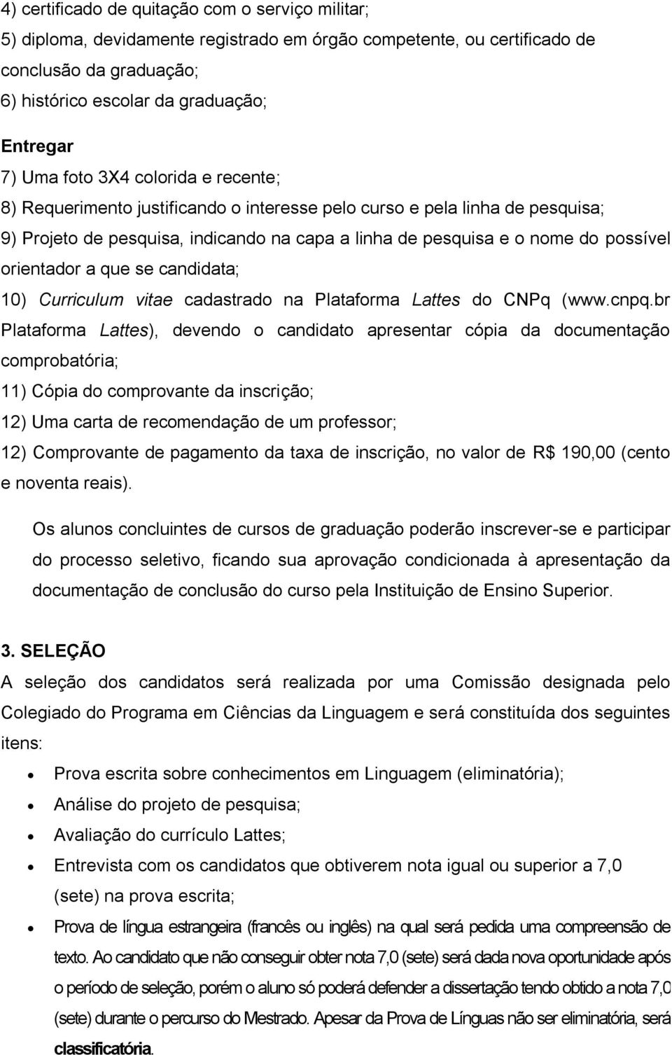 orientador a que se candidata; 10) Curriculum vitae cadastrado na Plataforma Lattes do CNPq (www.cnpq.