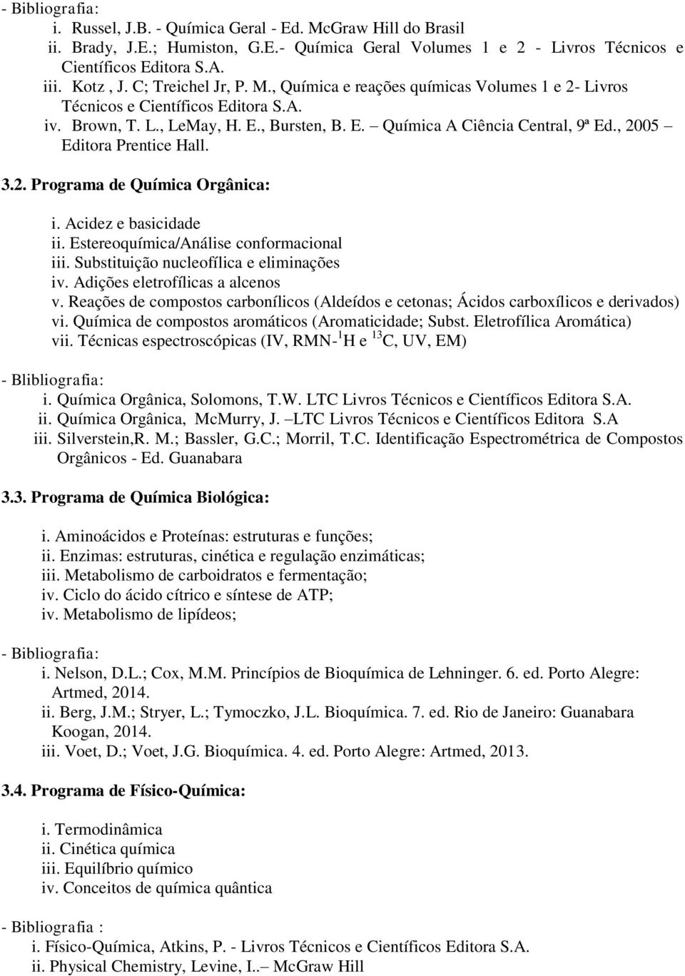 , 2005 Editora Prentice Hall. 3.2. Programa de Química Orgânica: i. Acidez e basicidade ii. Estereoquímica/Análise conformacional iii. Substituição nucleofílica e eliminações iv.