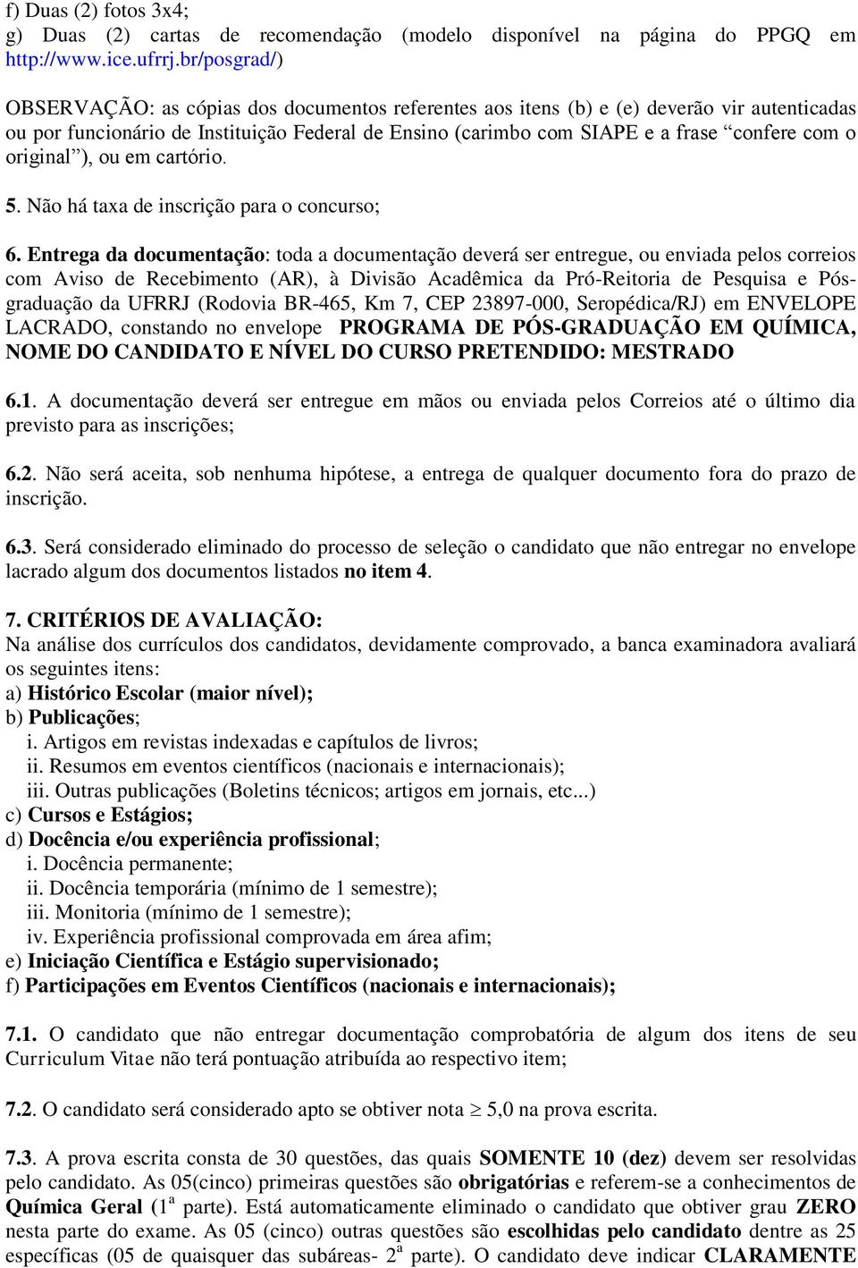 o original ), ou em cartório. 5. Não há taxa de inscrição para o concurso; 6.