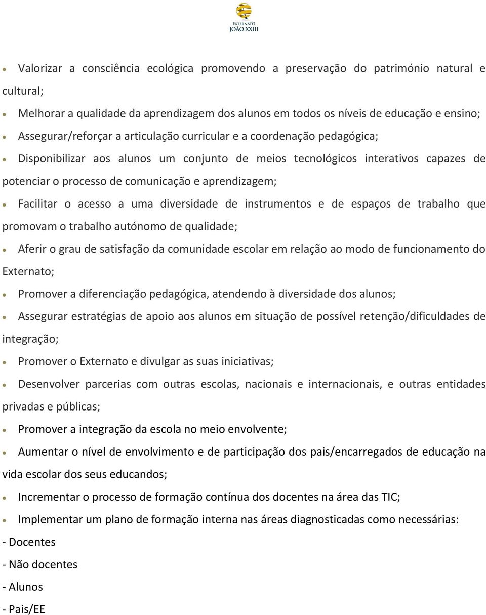 aprendizagem; Facilitar o acesso a uma diversidade de instrumentos e de espaços de trabalho que promovam o trabalho autónomo de qualidade; Aferir o grau de satisfação da comunidade escolar em relação